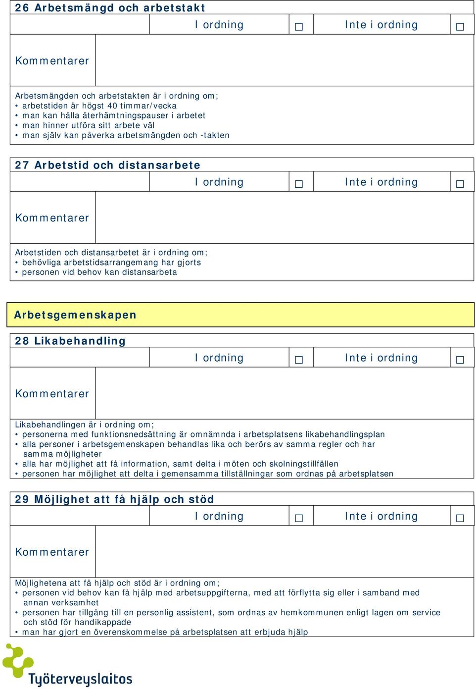 distansarbeta Arbetsgemenskapen 28 Likabehandling Likabehandlingen är i ordning om; personerna med funktionsnedsättning är omnämnda i arbetsplatsens likabehandlingsplan alla personer i