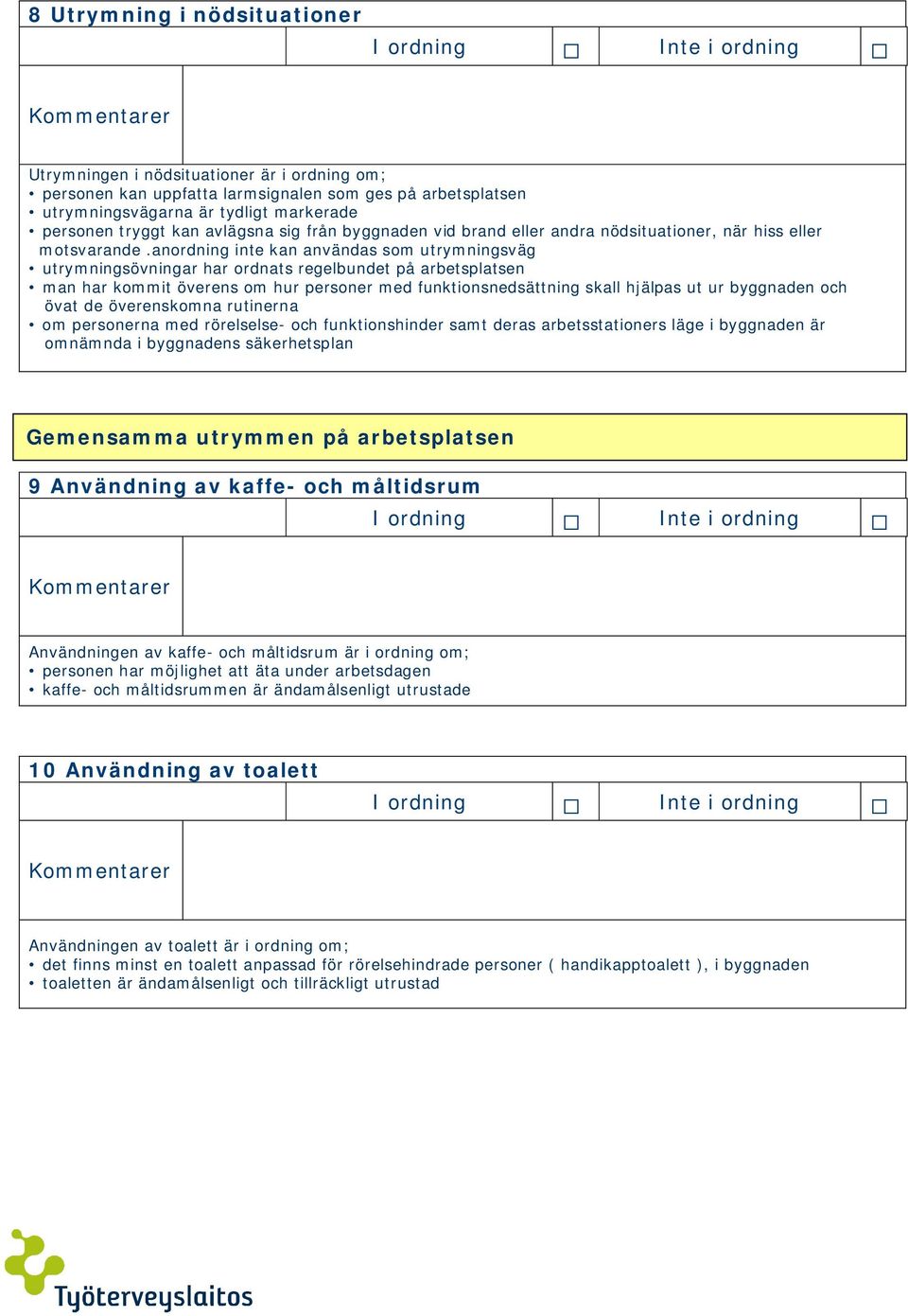 anordning inte kan användas som utrymningsväg utrymningsövningar har ordnats regelbundet på arbetsplatsen man har kommit överens om hur personer med funktionsnedsättning skall hjälpas ut ur byggnaden