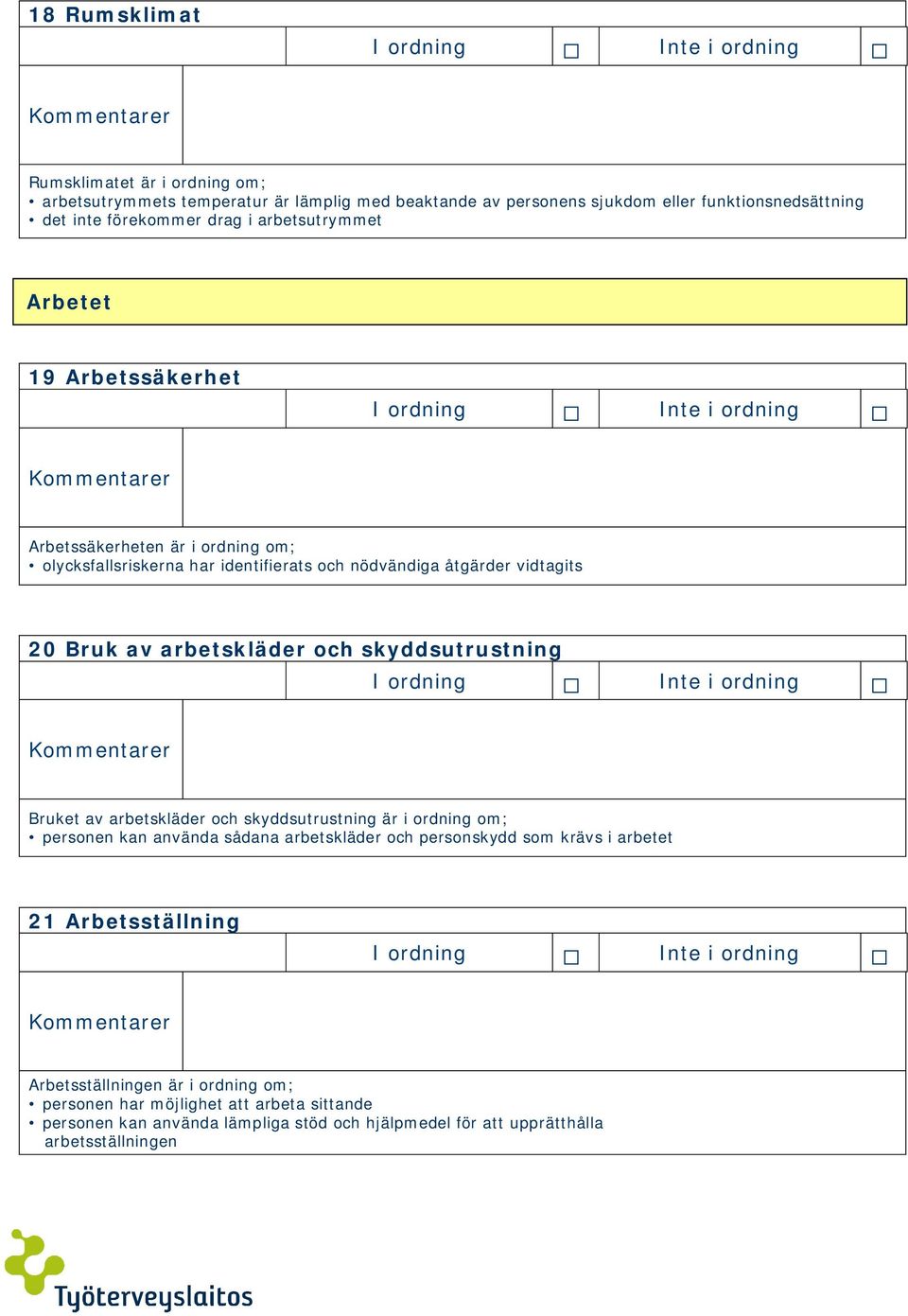 och skyddsutrustning Bruket av arbetskläder och skyddsutrustning är i ordning om; personen kan använda sådana arbetskläder och personskydd som krävs i arbetet 21