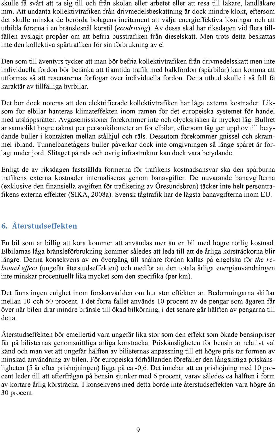 en bränslesnål körstil (ecodriving). Av dessa skäl har riksdagen vid flera tillfällen avslagit propåer om att befria busstrafiken från dieselskatt.