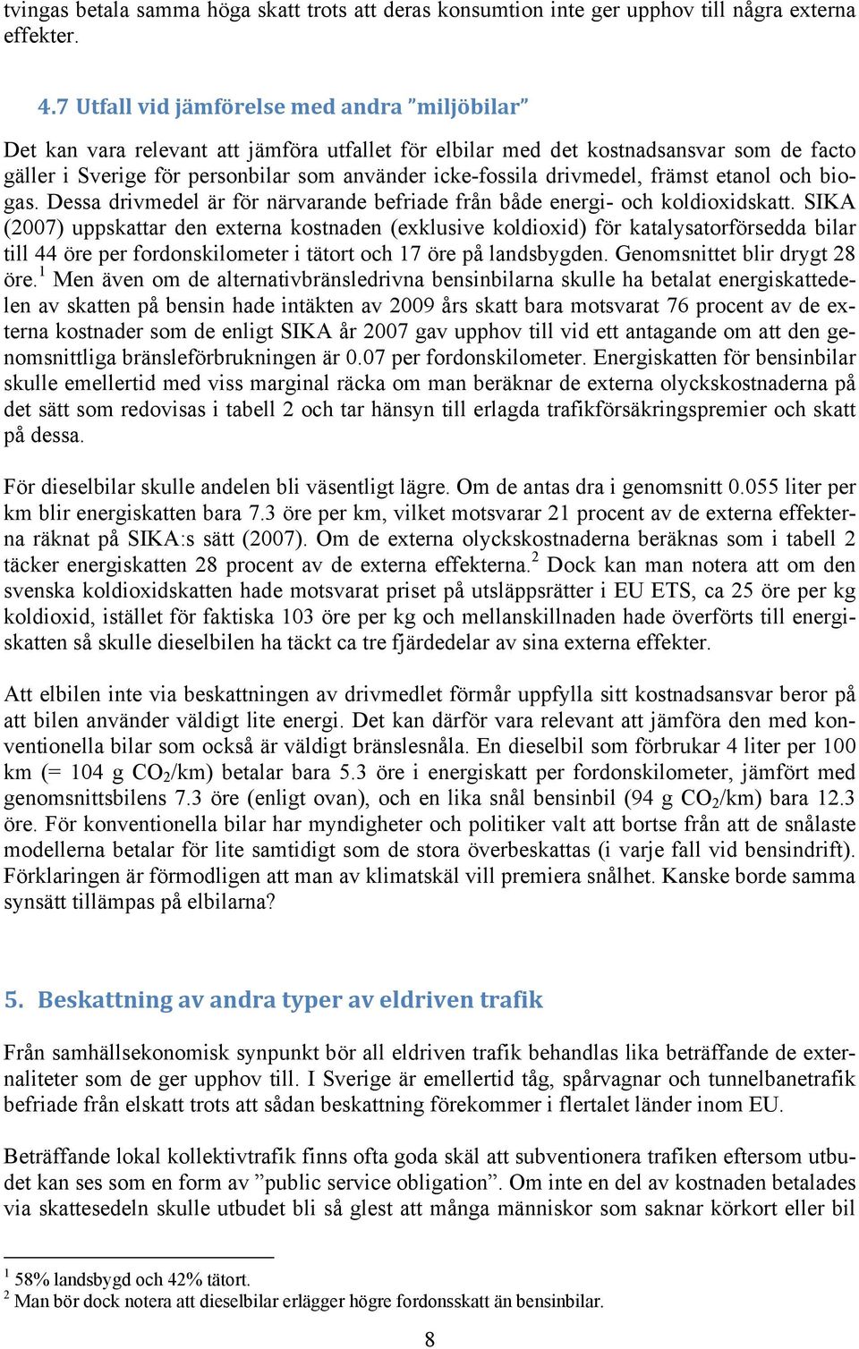 drivmedel, främst etanol och biogas. Dessa drivmedel är för närvarande befriade från både energi- och koldioxidskatt.