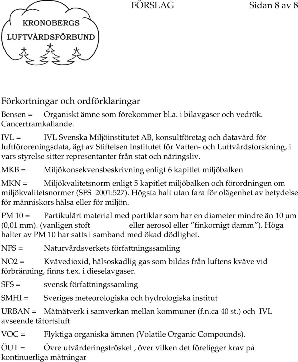 stat och näringsliv. MKB = Miljökonsekvensbeskrivning enligt 6 kapitlet miljöbalken MKN = Miljökvalitetsnorm enligt 5 kapitlet miljöbalken och förordningen om miljökvalitetsnormer (SFS 2001:527).