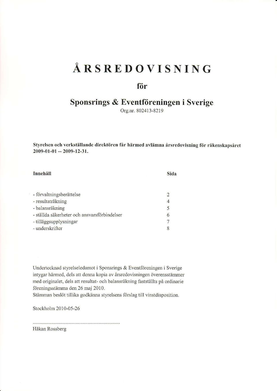 Innehåll Sidå - förvaltningsberättelse - resultaträkdng - balansräkning - ställda säkerheter och ansvarsförbindelser " tilläggsupplysningar - underskriicr Undefieckiad