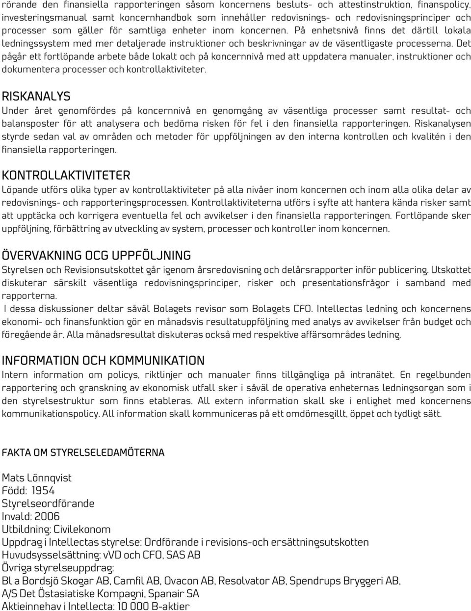 Det pågår ett fortlöpande arbete både lokalt och på koncernnivå med att uppdatera manualer, instruktioner och dokumentera processer och kontrollaktiviteter.