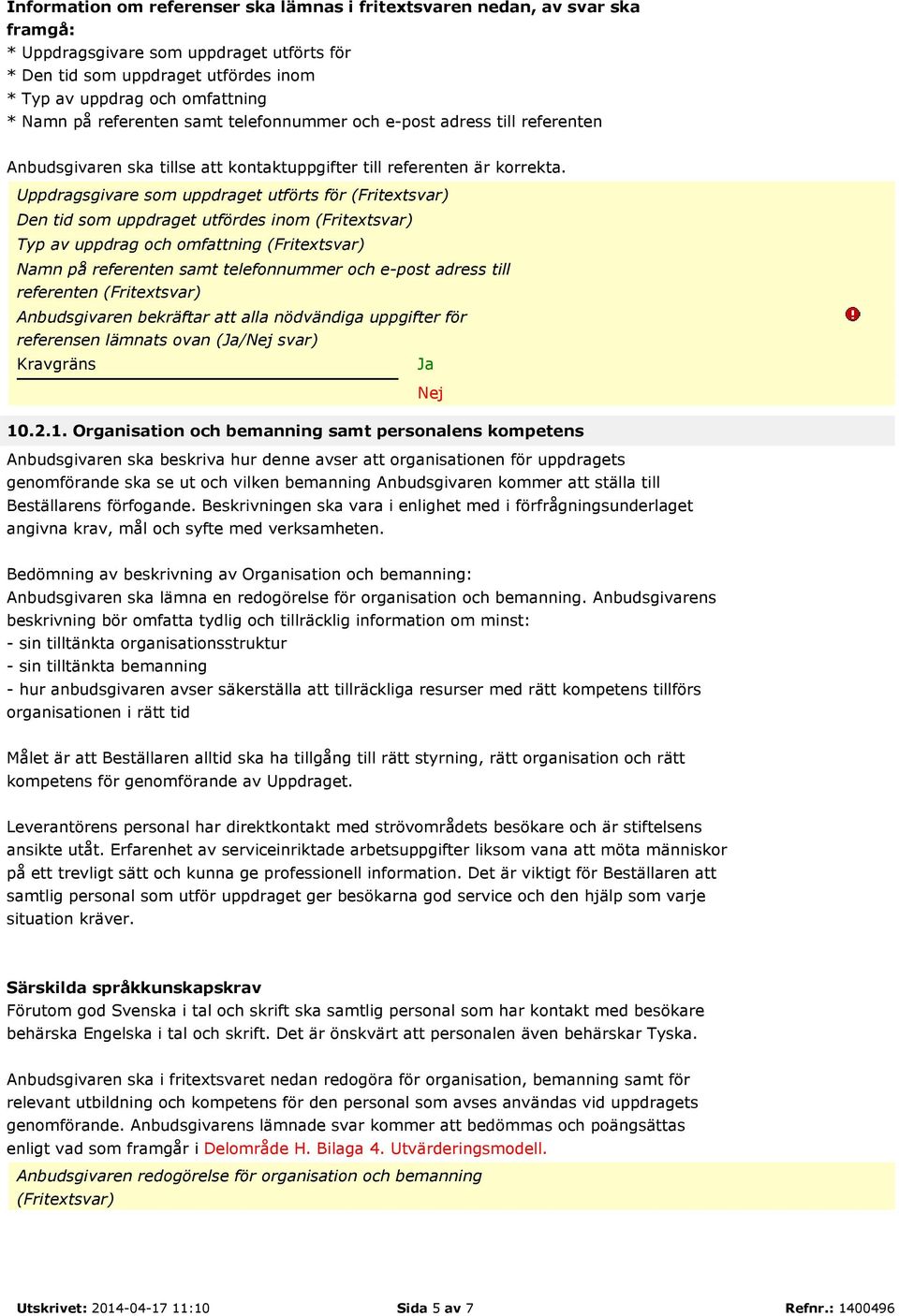 Uppdragsgivare som uppdraget utförts för (Fritextsvar) Den tid som uppdraget utfördes inom (Fritextsvar) Typ av uppdrag och omfattning (Fritextsvar) Namn på referenten samt telefonnummer och e-post