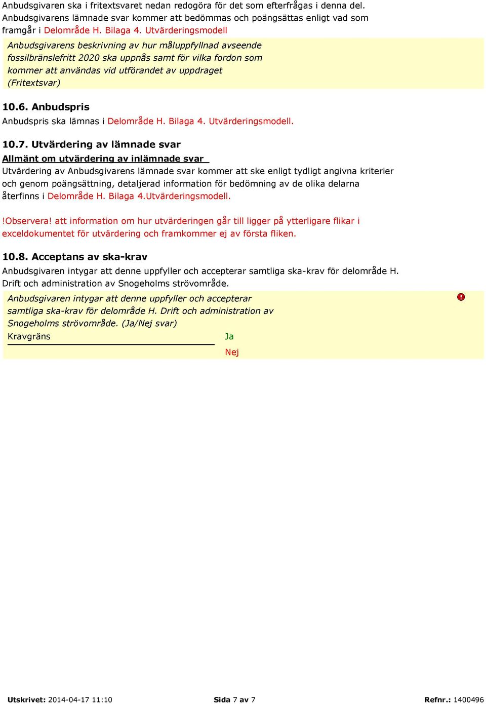 10.6. Anbudspris Anbudspris ska lämnas i Delområde H. Bilaga 4. Utvärderingsmodell. 10.7.