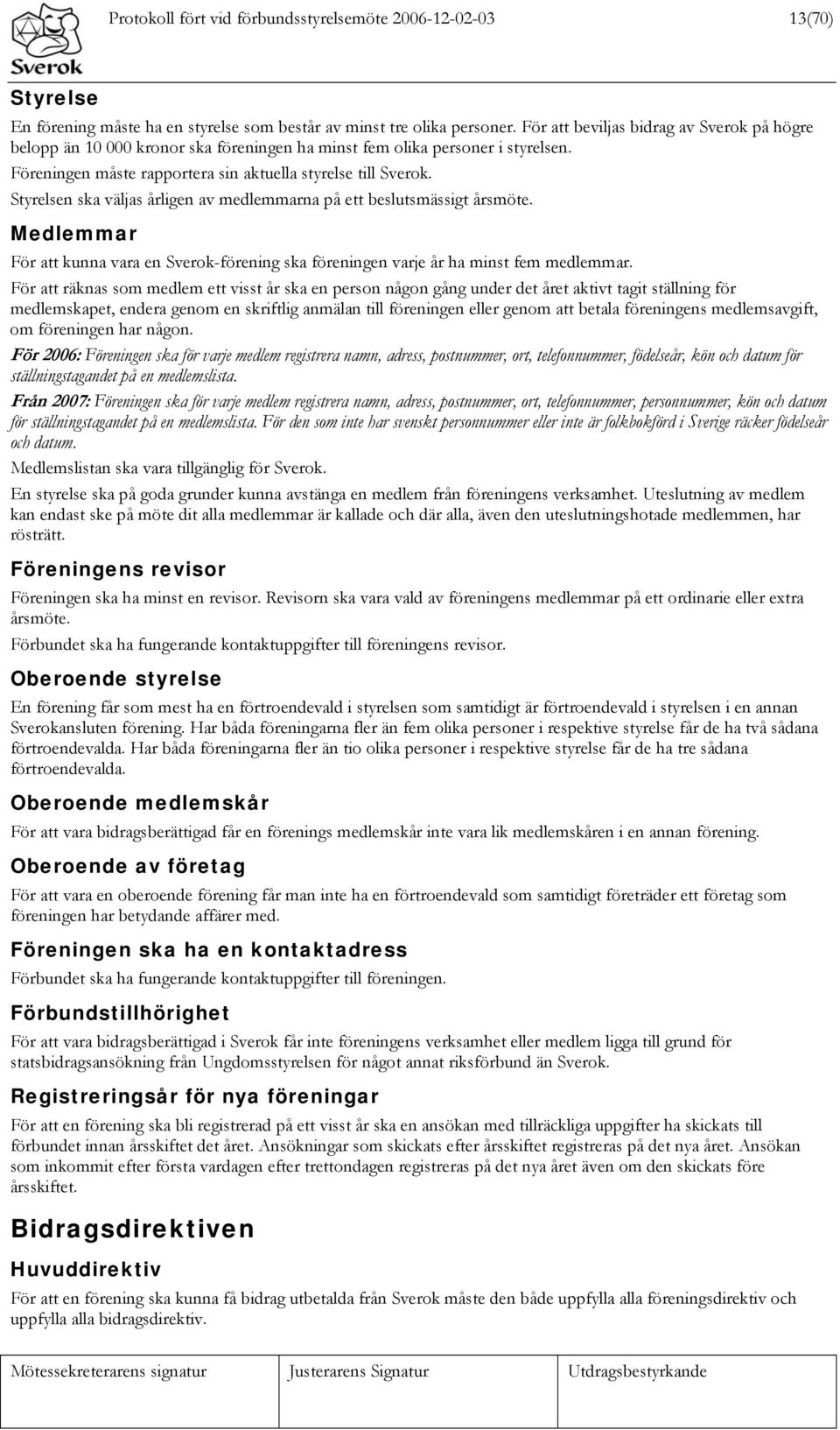 Styrelsen ska väljas årligen av medlemmarna på ett beslutsmässigt årsmöte. Medlemmar För att kunna vara en Sverok-förening ska föreningen varje år ha minst fem medlemmar.