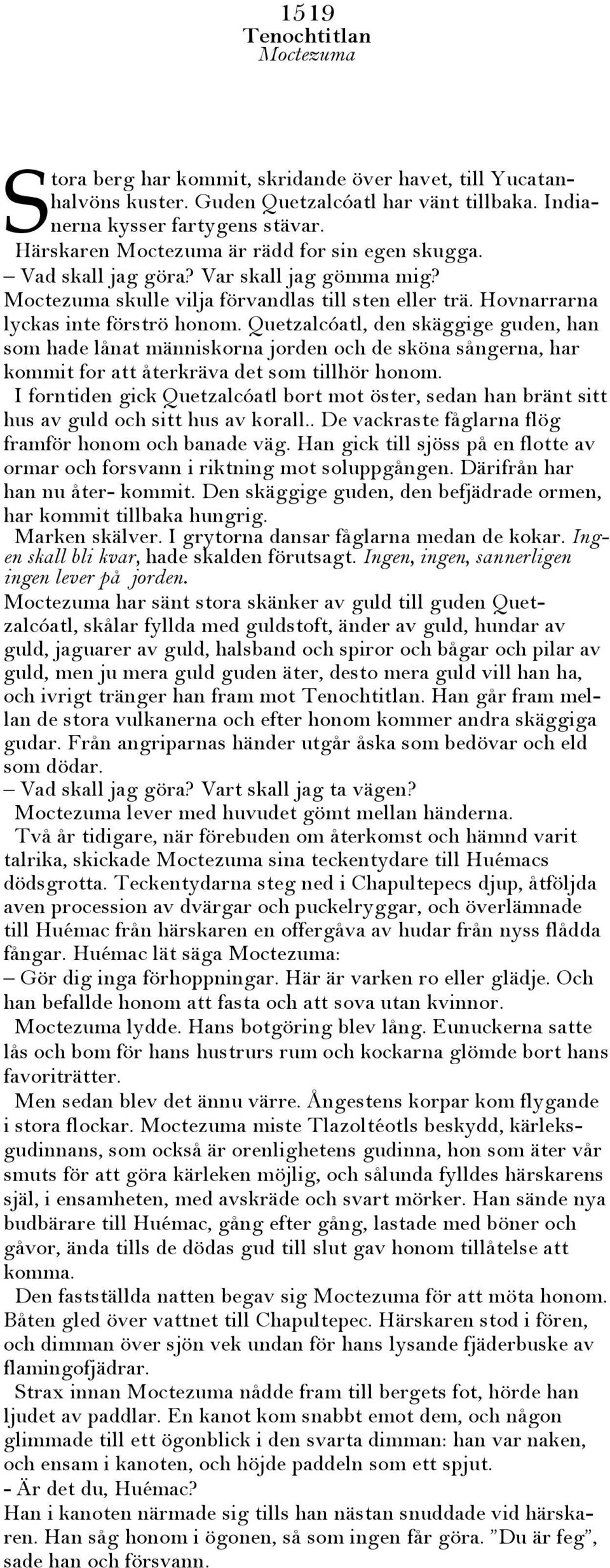 Quetzalcóatl, den skäggige guden, han som hade lånat människorna jorden och de sköna sångerna, har kommit for att återkräva det som tillhör honom.