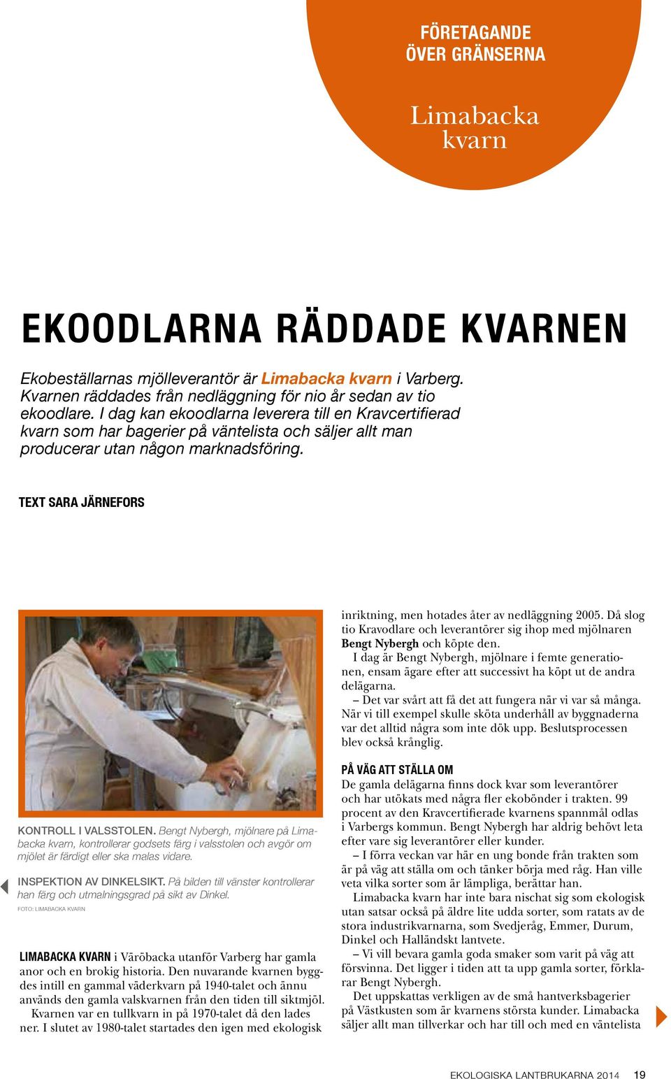 TEXT SARA JÄRNEFORS inriktning, men hotades åter av nedläggning 2005. Då slog tio Kravodlare och leverantörer sig ihop med mjölnaren Bengt Nybergh och köpte den.