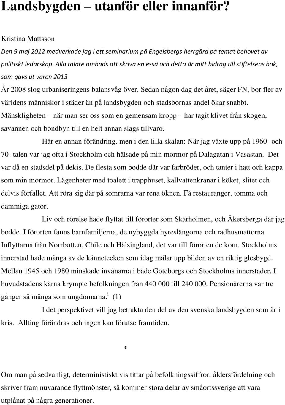 Sedan någon dag det året, säger FN, bor fler av världens människor i städer än på landsbygden och stadsbornas andel ökar snabbt.