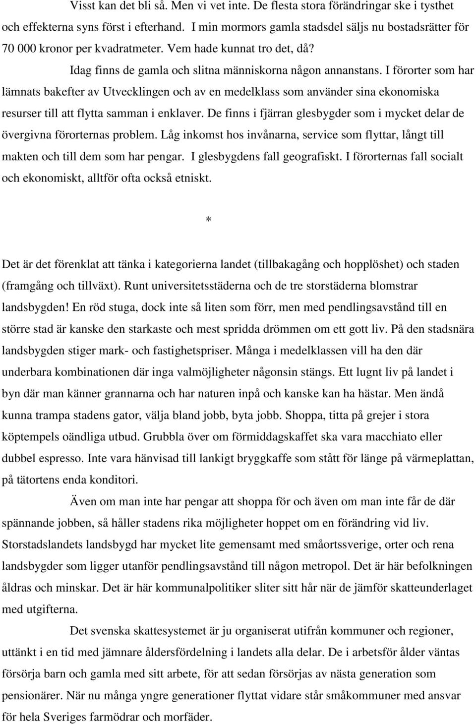 I förorter som har lämnats bakefter av Utvecklingen och av en medelklass som använder sina ekonomiska resurser till att flytta samman i enklaver.