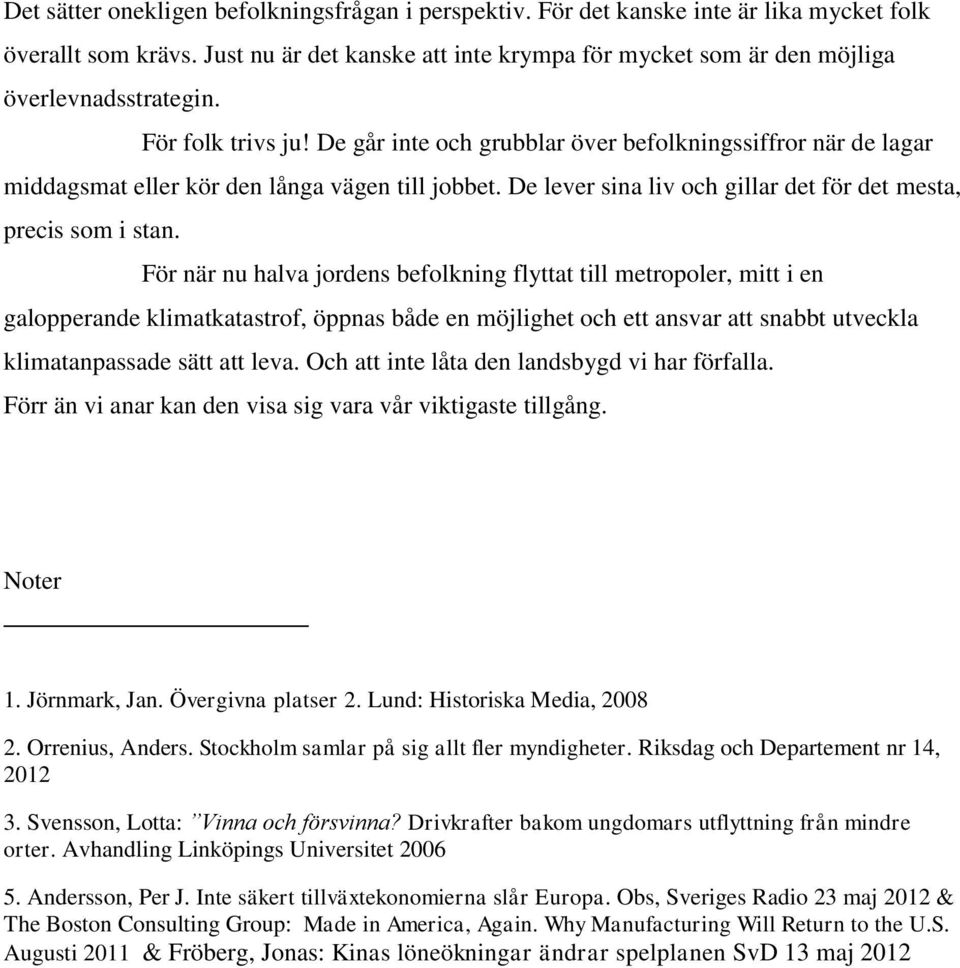 De går inte och grubblar över befolkningssiffror när de lagar middagsmat eller kör den långa vägen till jobbet. De lever sina liv och gillar det för det mesta, precis som i stan.