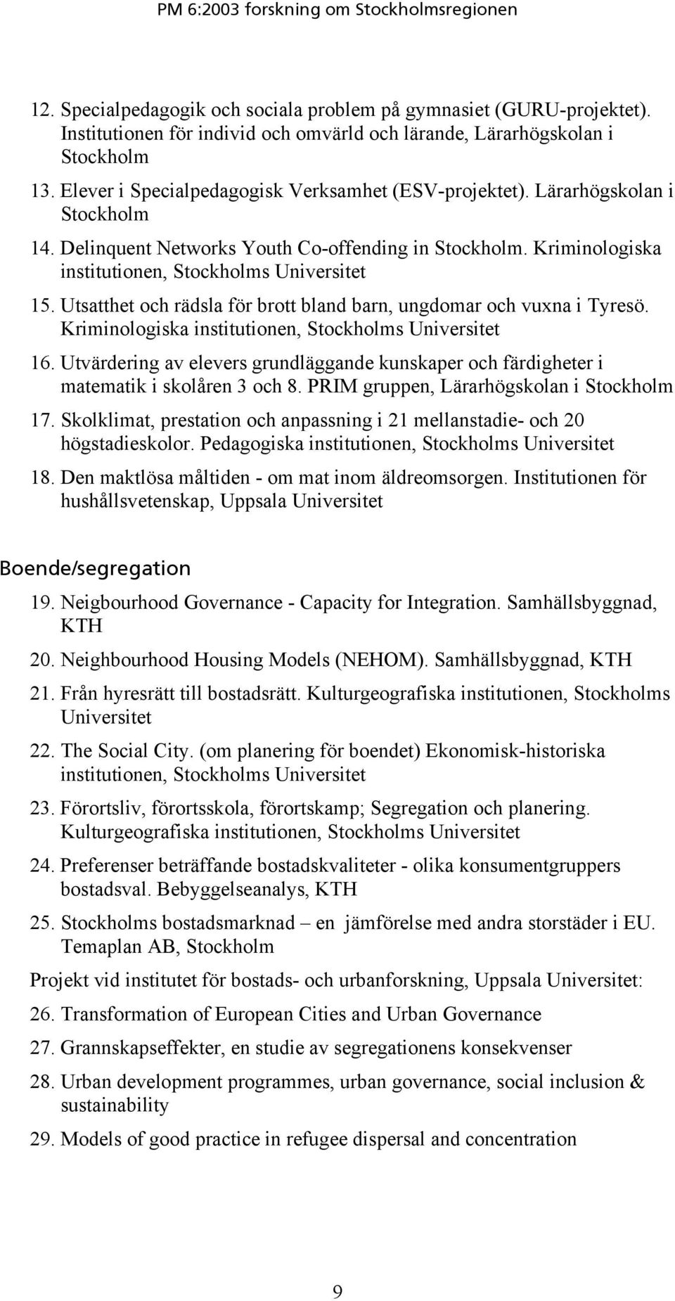 Utsatthet och rädsla för brott bland barn, ungdomar och vuxna i Tyresö. Kriminologiska institutionen, Stockholms Universitet 16.