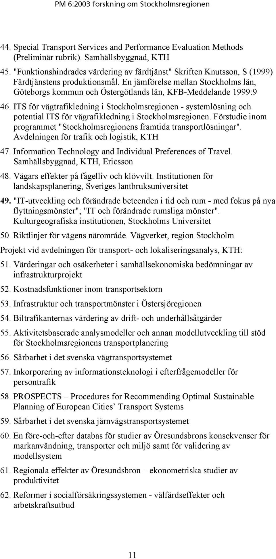 En jämförelse mellan Stockholms län, Göteborgs kommun och Östergötlands län, KFB-Meddelande 1999:9 46.