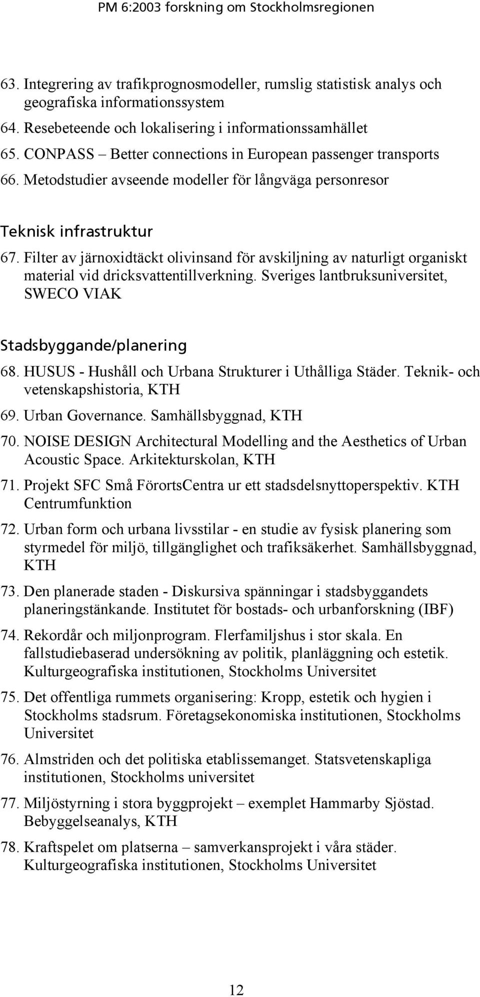 Filter av järnoxidtäckt olivinsand för avskiljning av naturligt organiskt material vid dricksvattentillverkning. Sveriges lantbruksuniversitet, SWECO VIAK Stadsbyggande/planering 68.