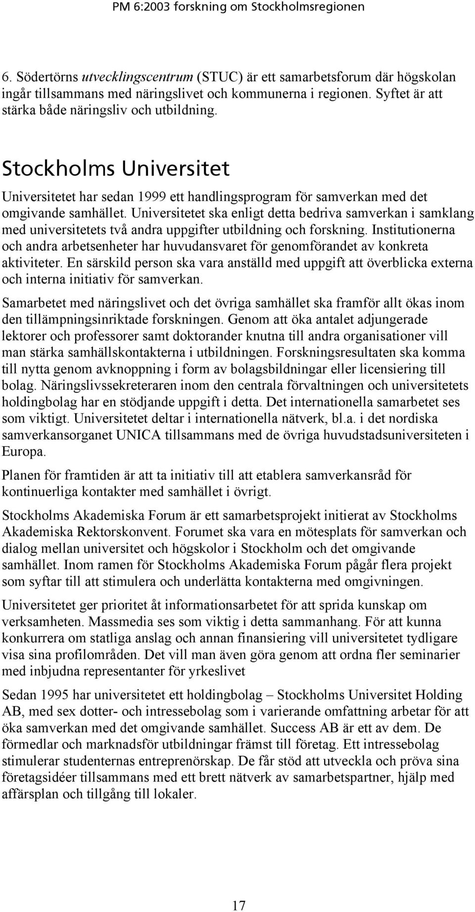 Universitetet ska enligt detta bedriva samverkan i samklang med universitetets två andra uppgifter utbildning och forskning.