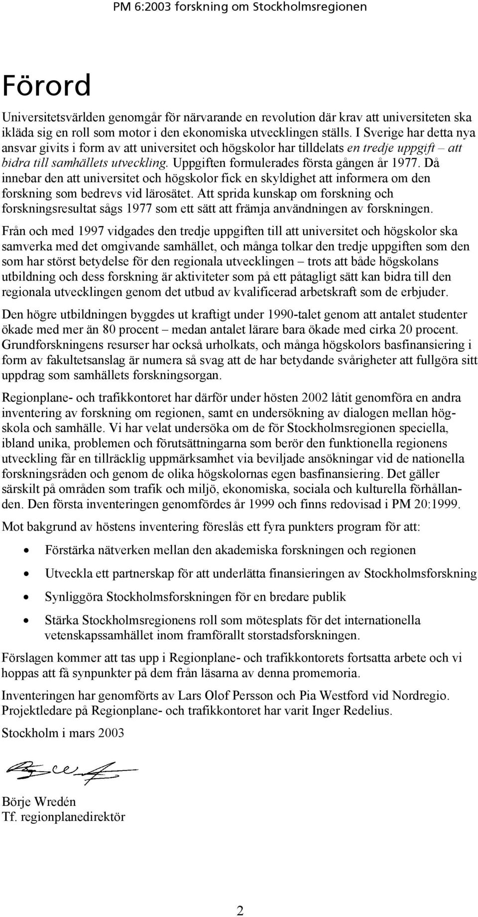 Då innebar den att universitet och högskolor fick en skyldighet att informera om den forskning som bedrevs vid lärosätet.