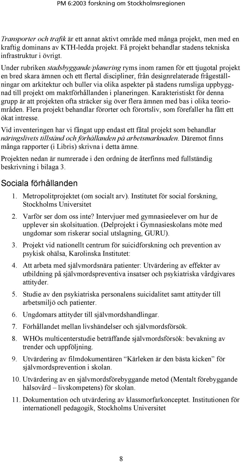 olika aspekter på stadens rumsliga uppbyggnad till projekt om maktförhållanden i planeringen.