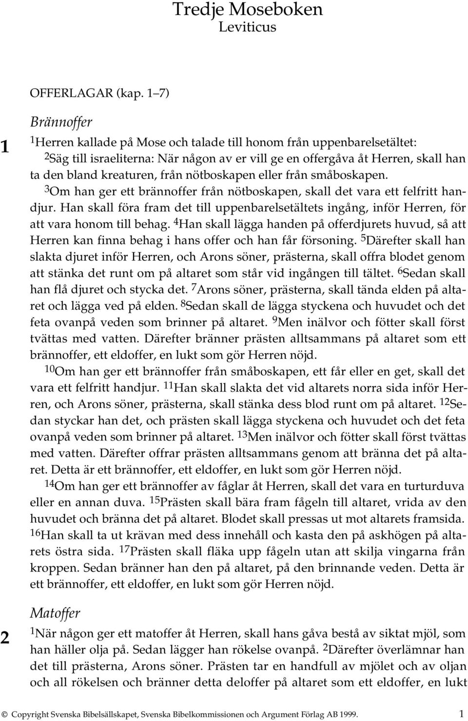 från nötboskapen eller från småboskapen. 3 Om han ger ett brännoffer från nötboskapen, skall det vara ett felfritt handjur.