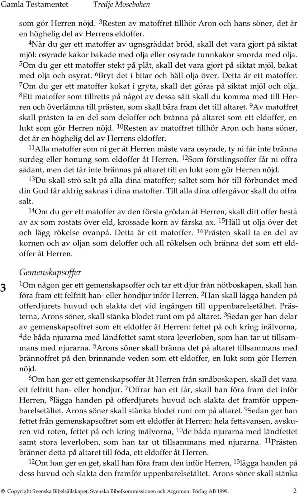 5 Om du ger ett matoffer stekt på plåt, skall det vara gjort på siktat mjöl, bakat med olja och osyrat. 6 Bryt det i bitar och häll olja över. Detta är ett matoffer.