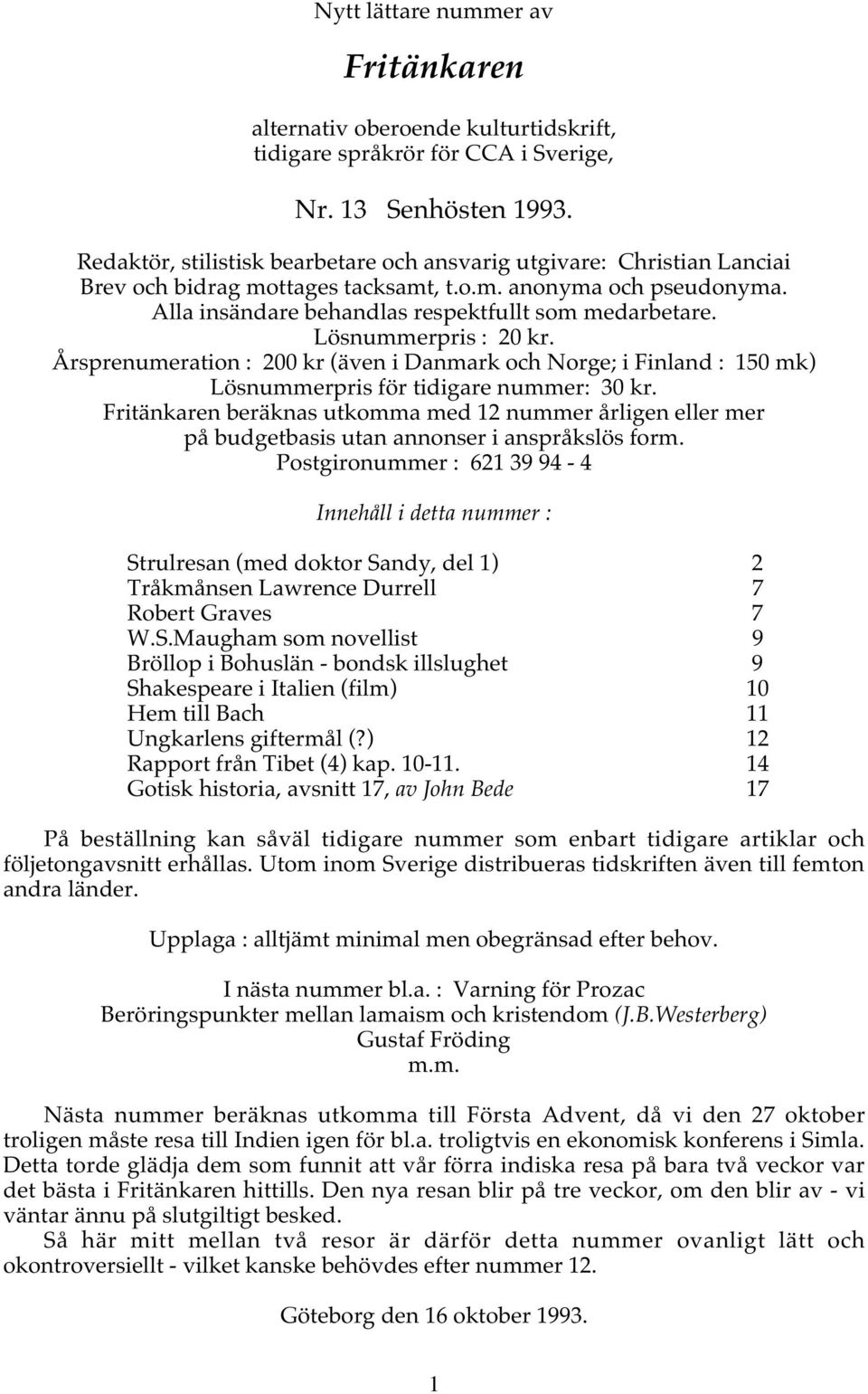 Lösnummerpris : 20 kr. Årsprenumeration : 200 kr (även i Danmark och Norge; i Finland : 150 mk) Lösnummerpris för tidigare nummer: 30 kr.