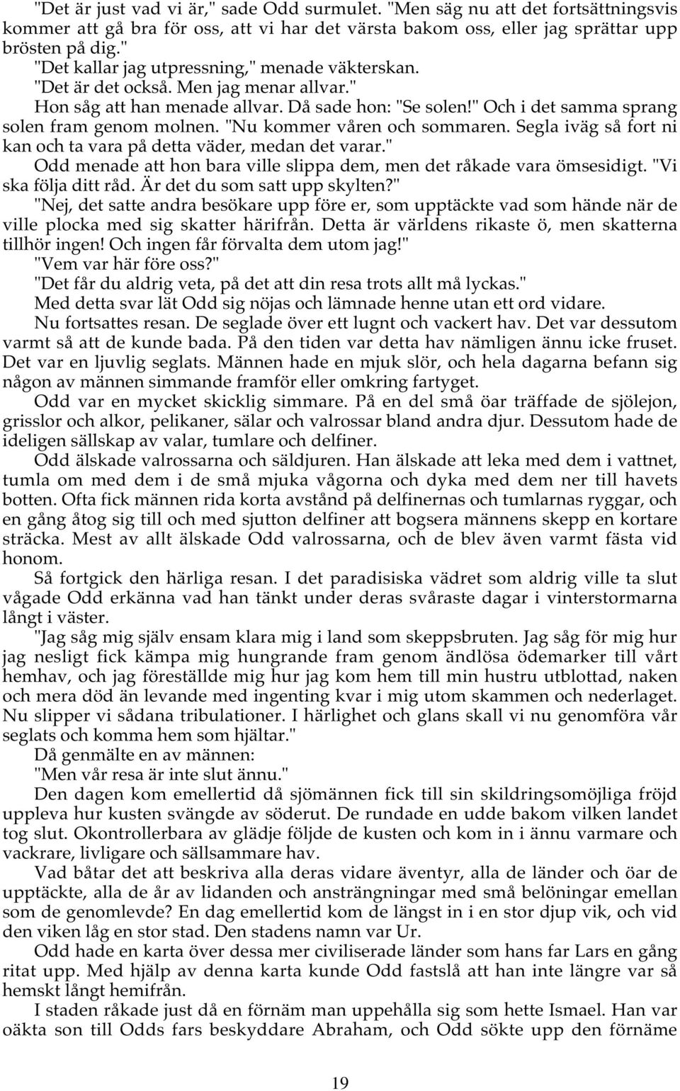 "Nu kommer våren och sommaren. Segla iväg så fort ni kan och ta vara på detta väder, medan det varar." Odd menade att hon bara ville slippa dem, men det råkade vara ömsesidigt. "Vi ska följa ditt råd.