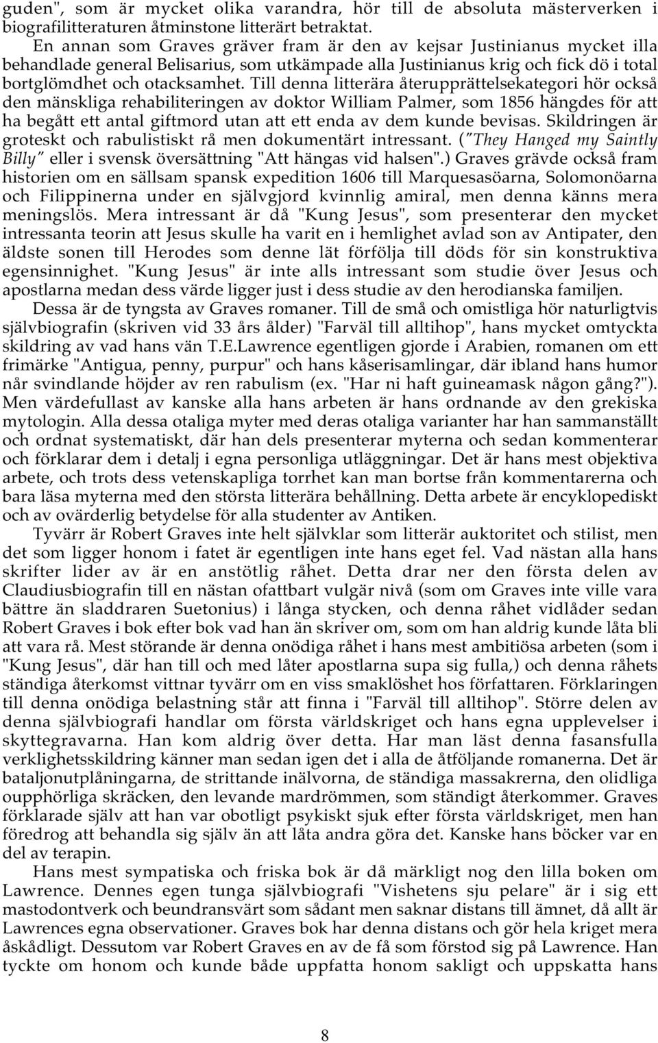 Till denna litterära återupprättelsekategori hör också den mänskliga rehabiliteringen av doktor William Palmer, som 1856 hängdes för att ha begått ett antal giftmord utan att ett enda av dem kunde