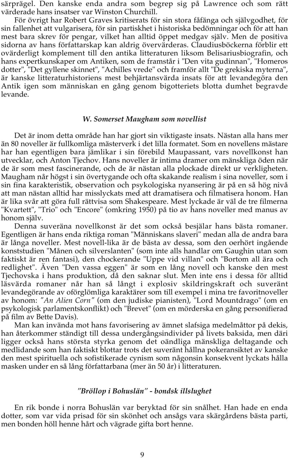 pengar, vilket han alltid öppet medgav själv. Men de positiva sidorna av hans författarskap kan aldrig övervärderas.