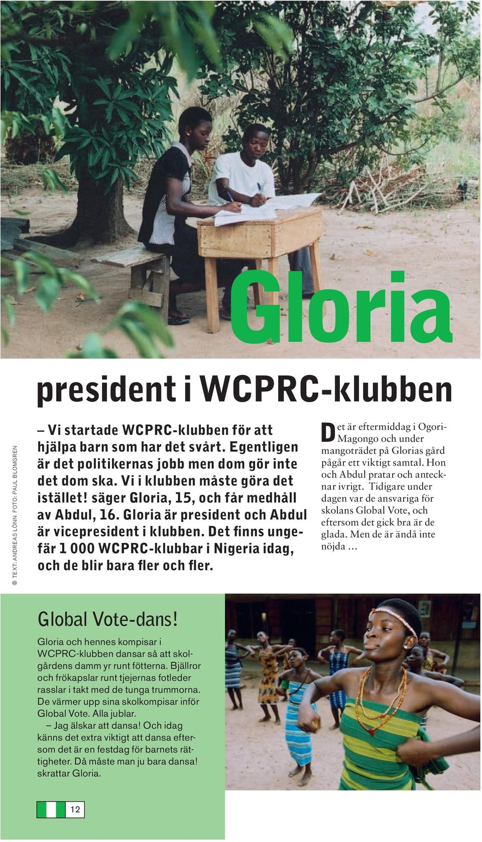 Gloria är president och Abdul är vicepresident i klubben. Det finns ungefär 1 000 WCPRC-klubbar i Nigeria idag, och de blir bara fler och fler.