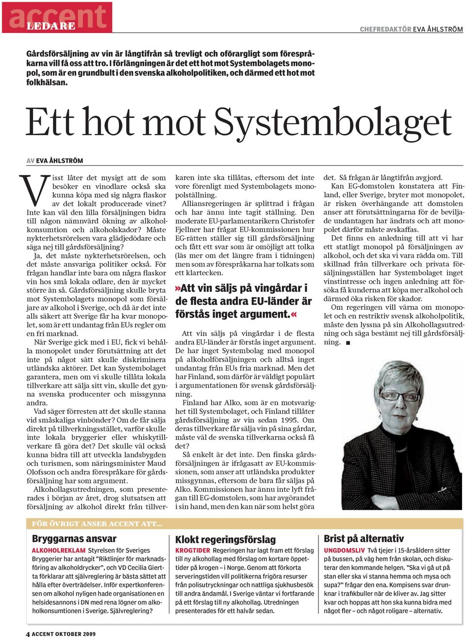 Ett hot mot Systembolaget Av EvA åhlström Visst låter det mysigt att de som besöker en vinodlare också ska kunna köpa med sig några flaskor av det lokalt producerade vinet?