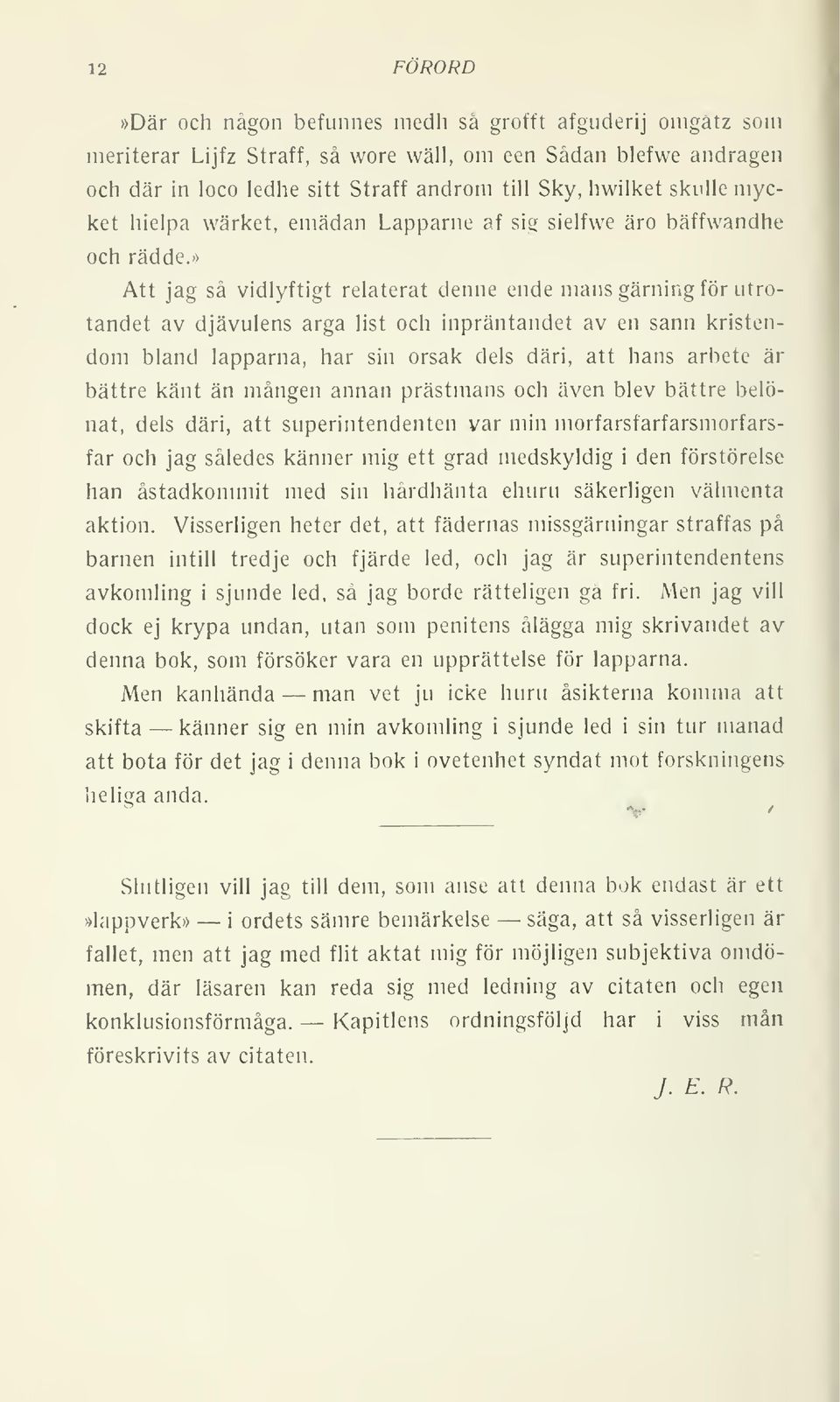 >) Att jag så vidlyftigt relaterat denne ende mans gärning för utrotandet av djävulens arga list och inpräntandet av en sann kristendom bland lapparna, har sin orsak dels däri, att hans arbete är