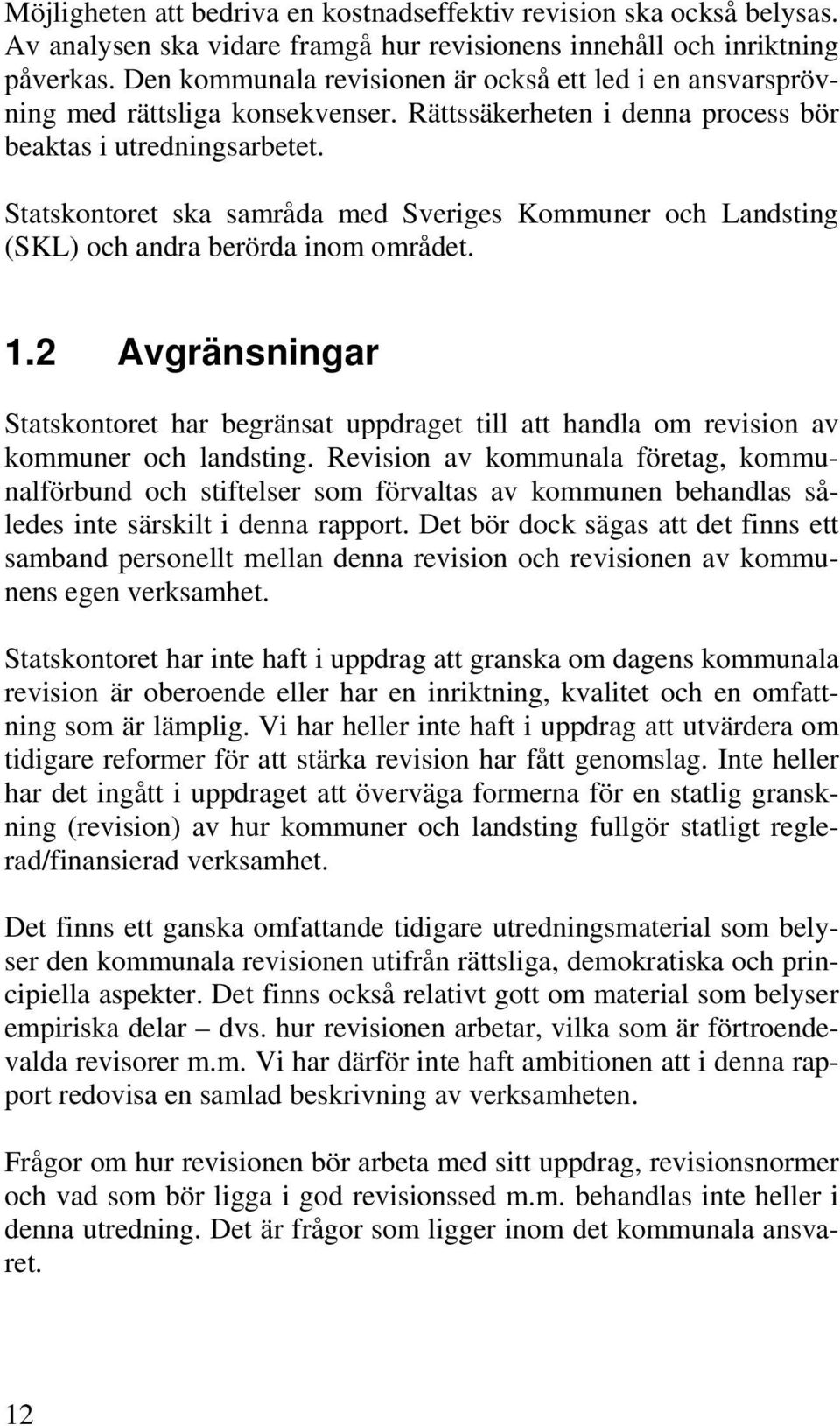 Statskontoret ska samråda med Sveriges Kommuner och Landsting (SKL) och andra berörda inom området. 1.