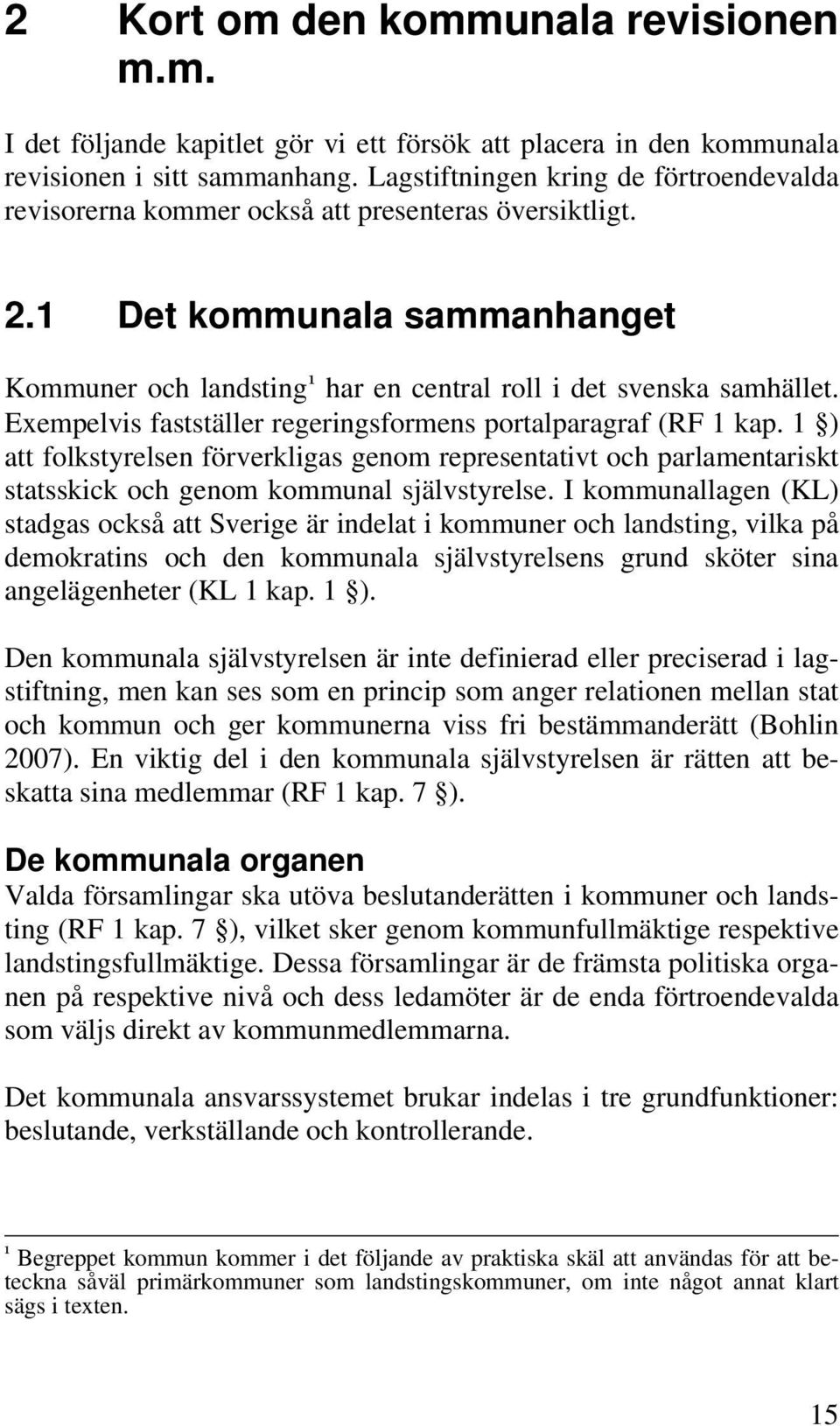 Exempelvis fastställer regeringsformens portalparagraf (RF 1 kap. 1 ) att folkstyrelsen förverkligas genom representativt och parlamentariskt statsskick och genom kommunal självstyrelse.