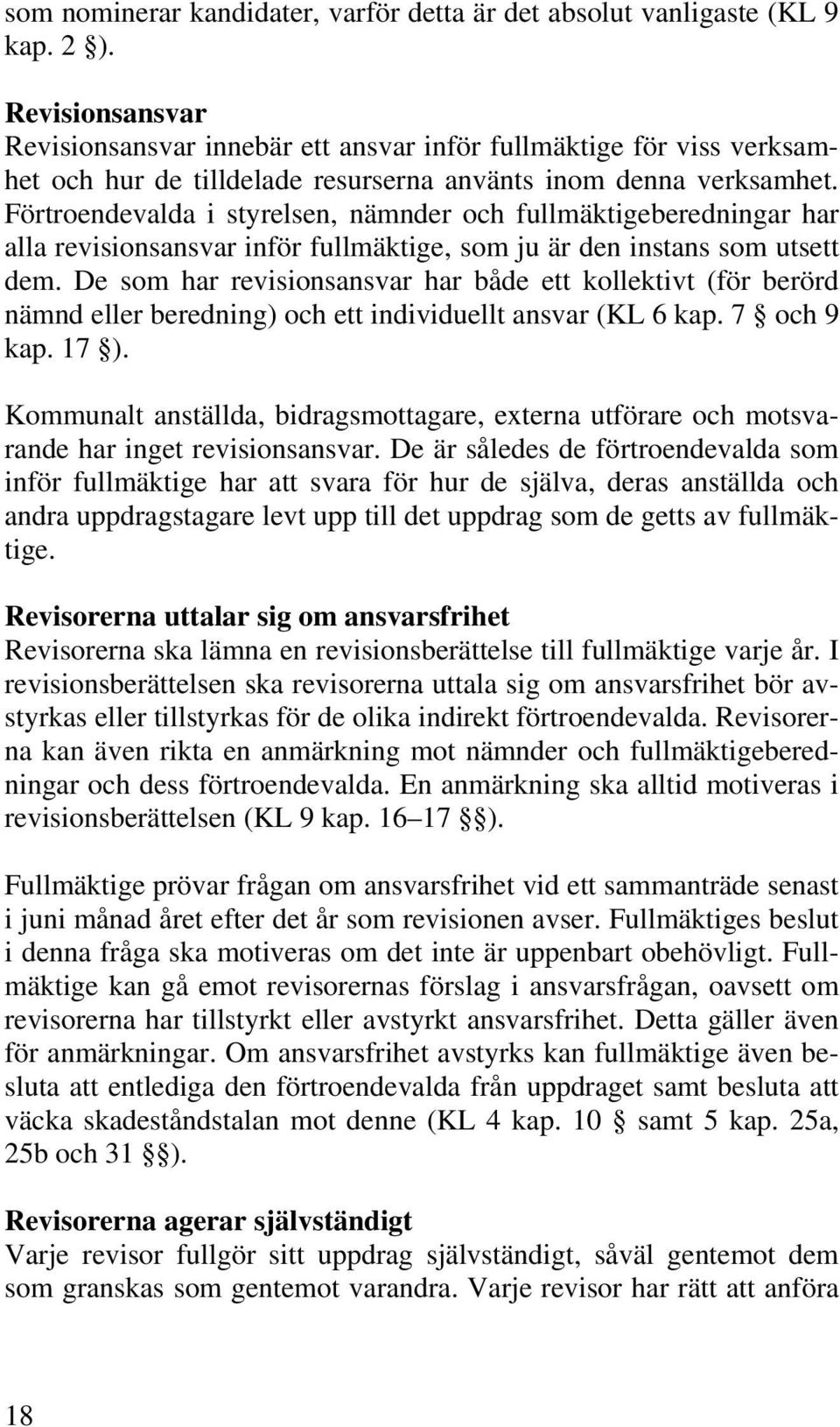 Förtroendevalda i styrelsen, nämnder och fullmäktigeberedningar har alla revisionsansvar inför fullmäktige, som ju är den instans som utsett dem.