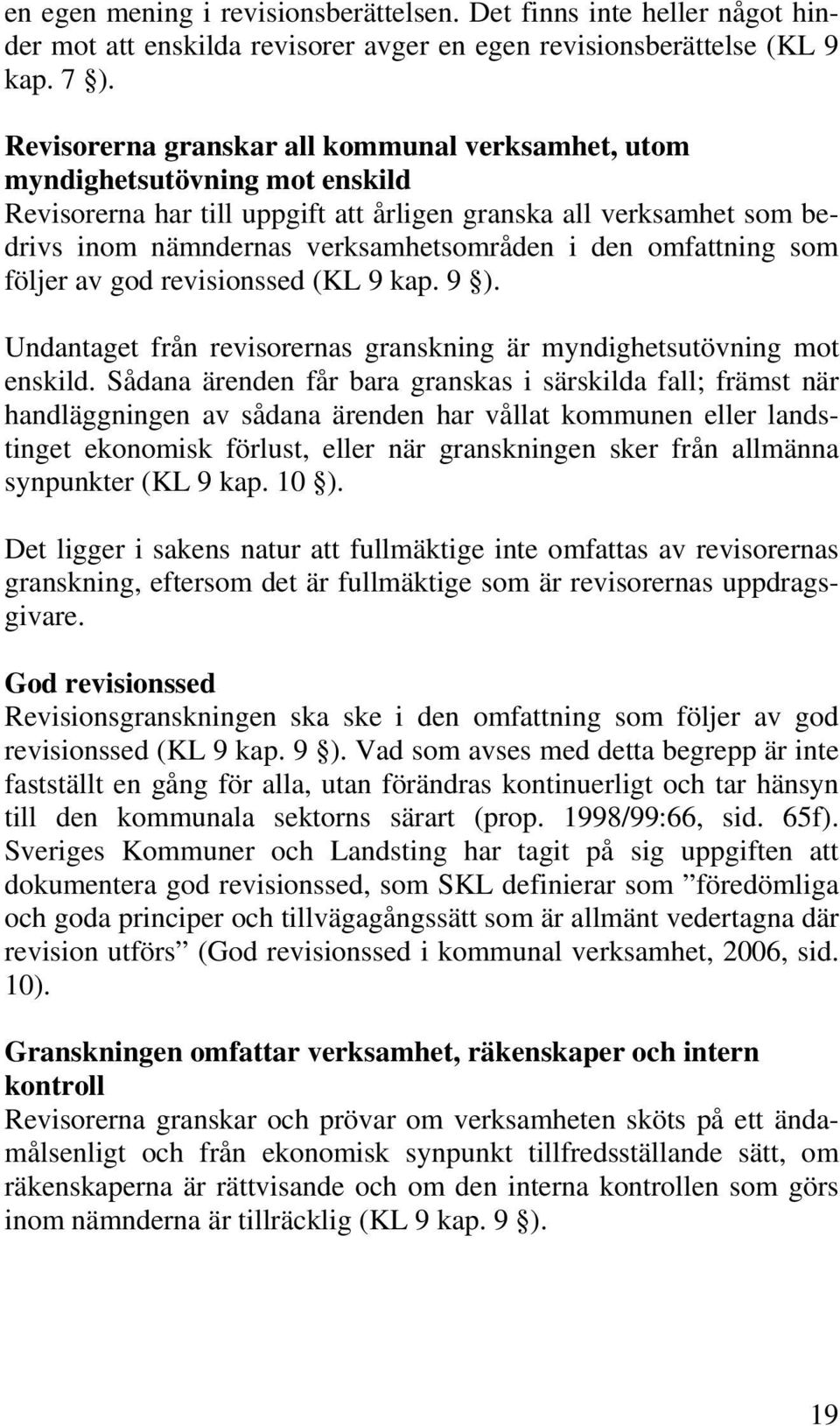 omfattning som följer av god revisionssed (KL 9 kap. 9 ). Undantaget från revisorernas granskning är myndighetsutövning mot enskild.