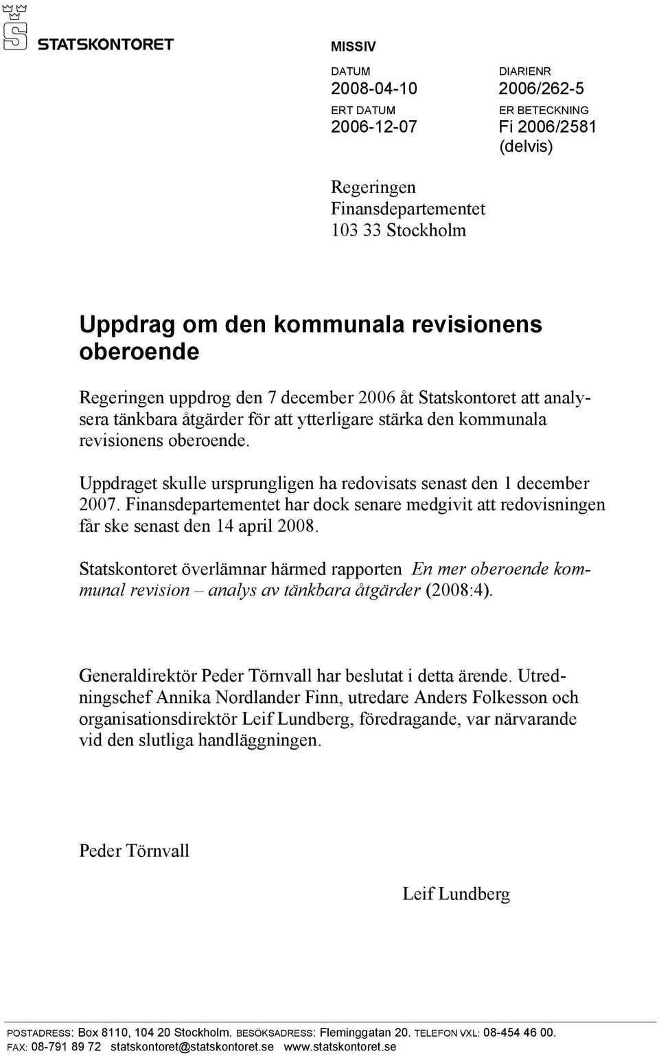 Uppdraget skulle ursprungligen ha redovisats senast den 1 december 2007. Finansdepartementet har dock senare medgivit att redovisningen får ske senast den 14 april 2008.