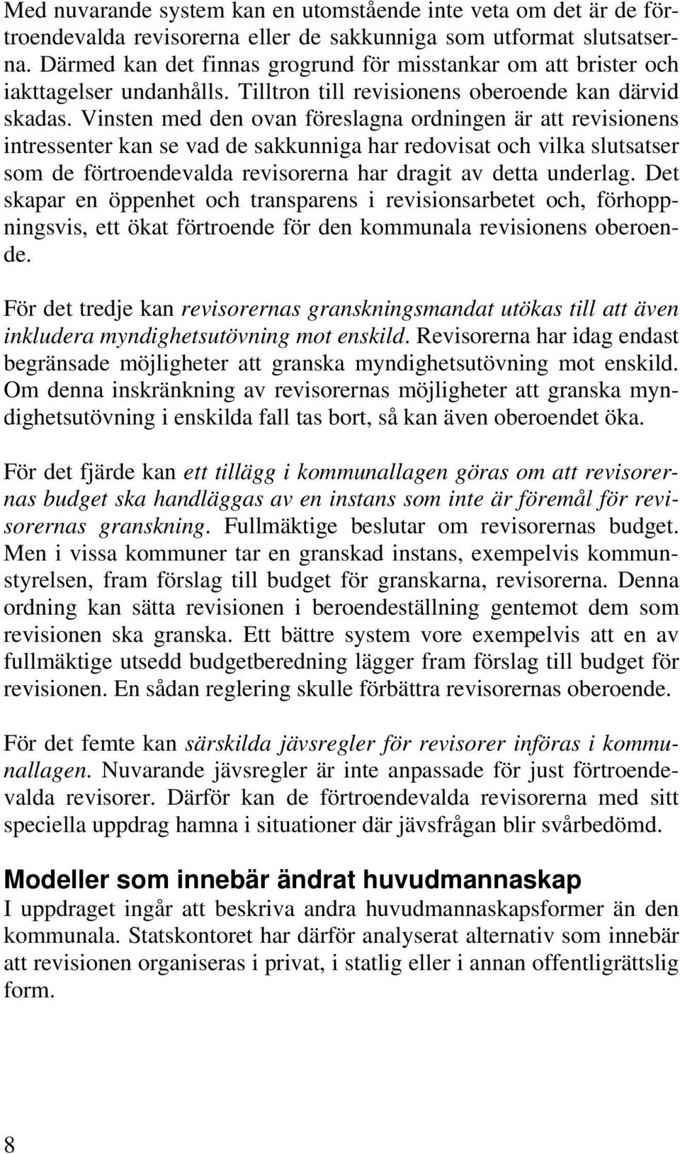 Vinsten med den ovan föreslagna ordningen är att revisionens intressenter kan se vad de sakkunniga har redovisat och vilka slutsatser som de förtroendevalda revisorerna har dragit av detta underlag.