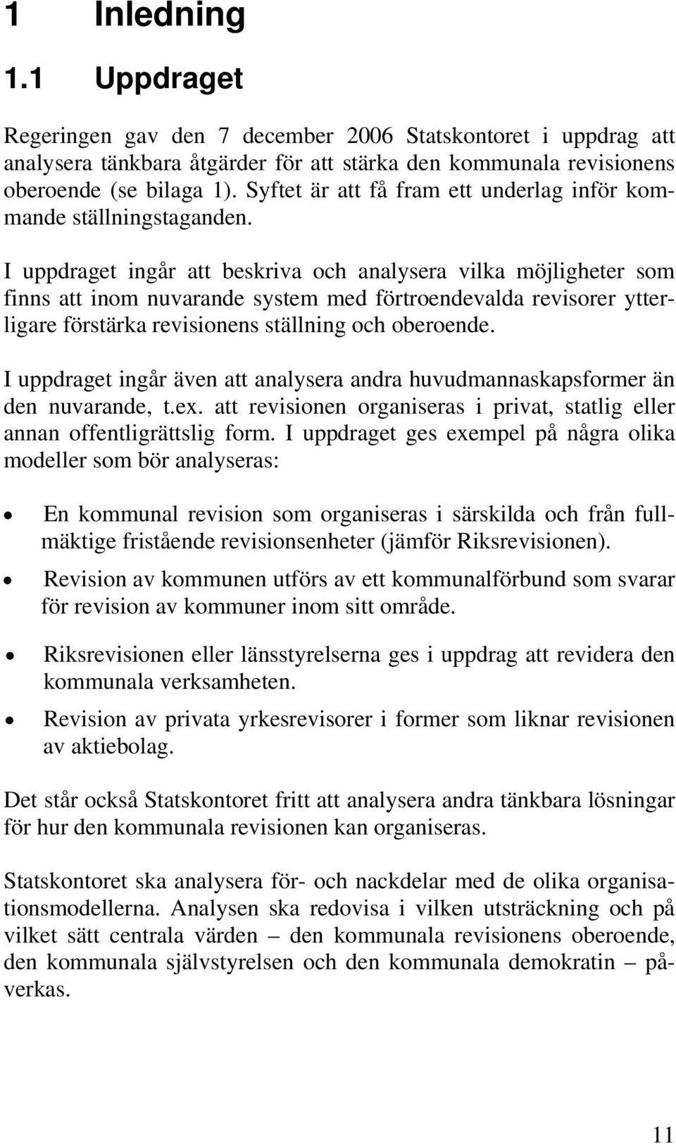 I uppdraget ingår att beskriva och analysera vilka möjligheter som finns att inom nuvarande system med förtroendevalda revisorer ytterligare förstärka revisionens ställning och oberoende.