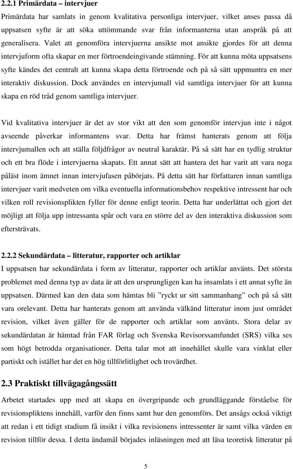 För att kunna möta uppsatsens syfte kändes det centralt att kunna skapa detta förtroende och på så sätt uppmuntra en mer interaktiv diskussion.
