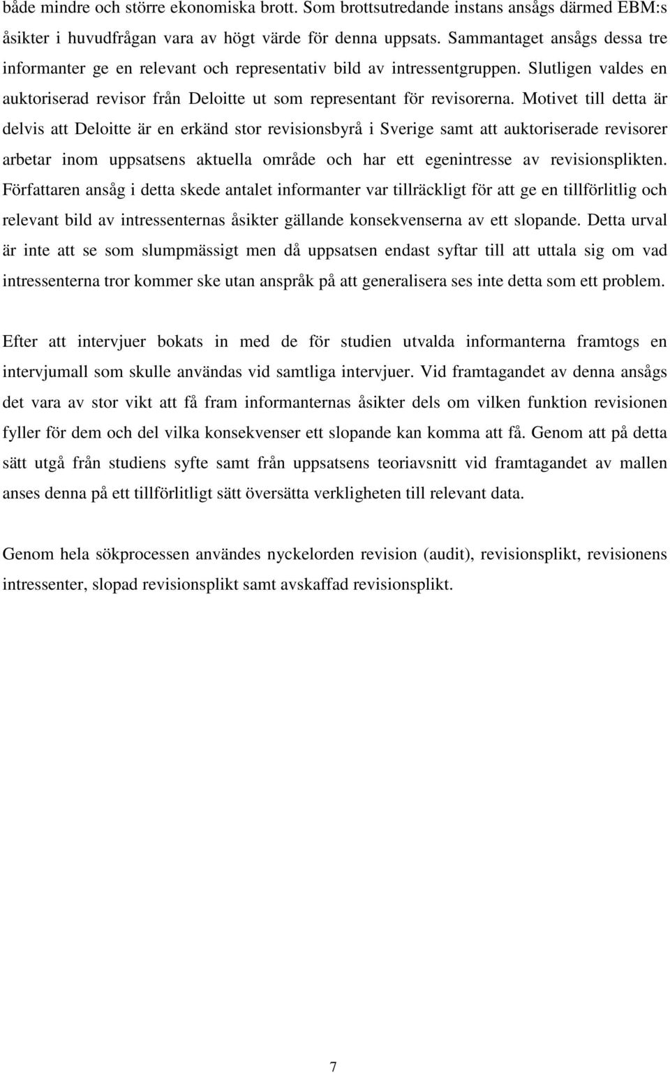Motivet till detta är delvis att Deloitte är en erkänd stor revisionsbyrå i Sverige samt att auktoriserade revisorer arbetar inom uppsatsens aktuella område och har ett egenintresse av