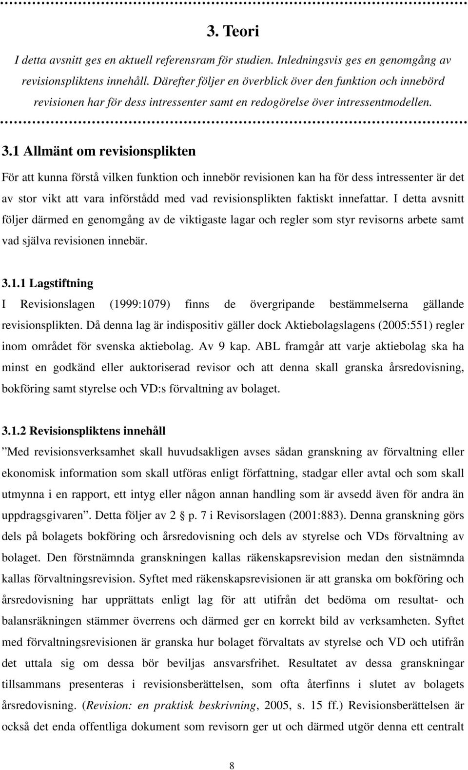 1 Allmänt om revisionsplikten För att kunna förstå vilken funktion och innebör revisionen kan ha för dess intressenter är det av stor vikt att vara införstådd med vad revisionsplikten faktiskt