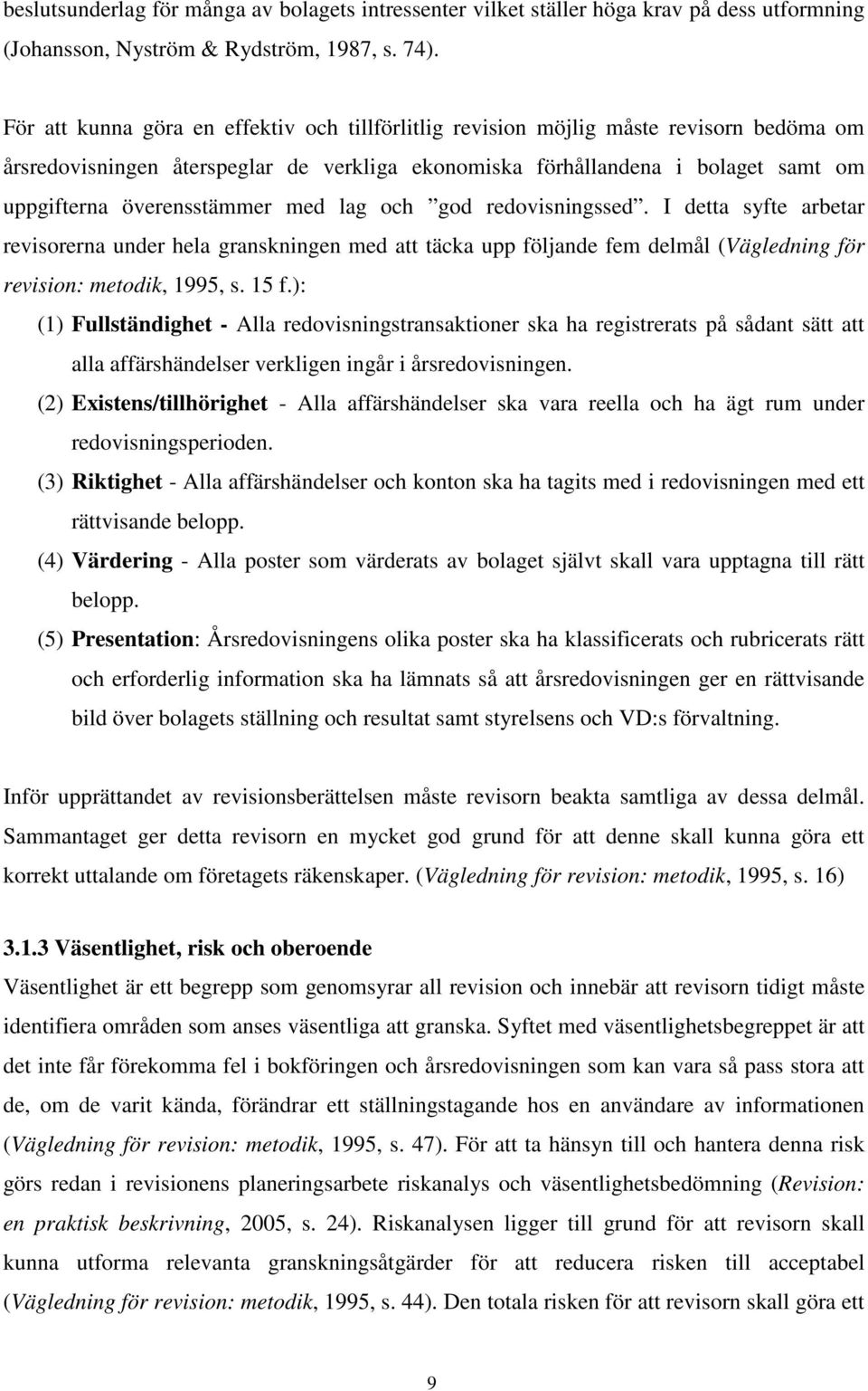 överensstämmer med lag och god redovisningssed. I detta syfte arbetar revisorerna under hela granskningen med att täcka upp följande fem delmål (Vägledning för revision: metodik, 1995, s. 15 f.