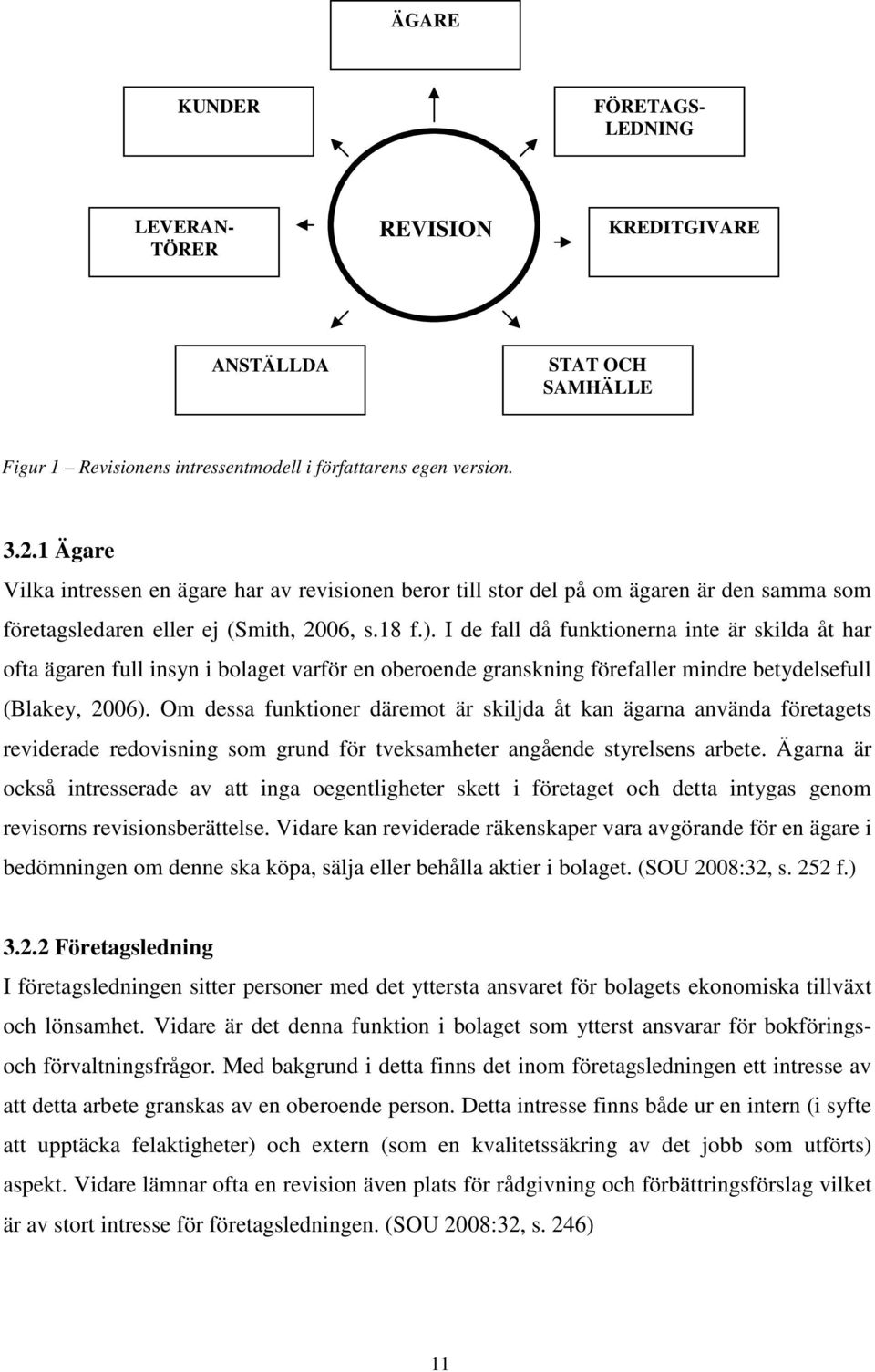 I de fall då funktionerna inte är skilda åt har ofta ägaren full insyn i bolaget varför en oberoende granskning förefaller mindre betydelsefull (Blakey, 2006).
