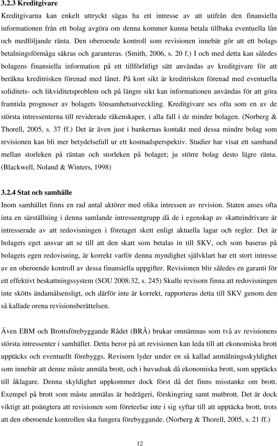 ) I och med detta kan således bolagens finansiella information på ett tillförlitligt sätt användas av kreditgivare för att beräkna kreditrisken förenad med lånet.