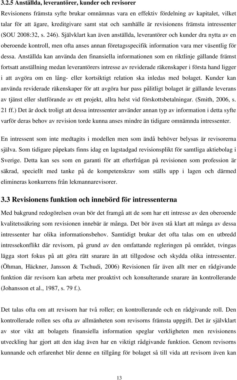 Självklart kan även anställda, leverantörer och kunder dra nytta av en oberoende kontroll, men ofta anses annan företagsspecifik information vara mer väsentlig för dessa.
