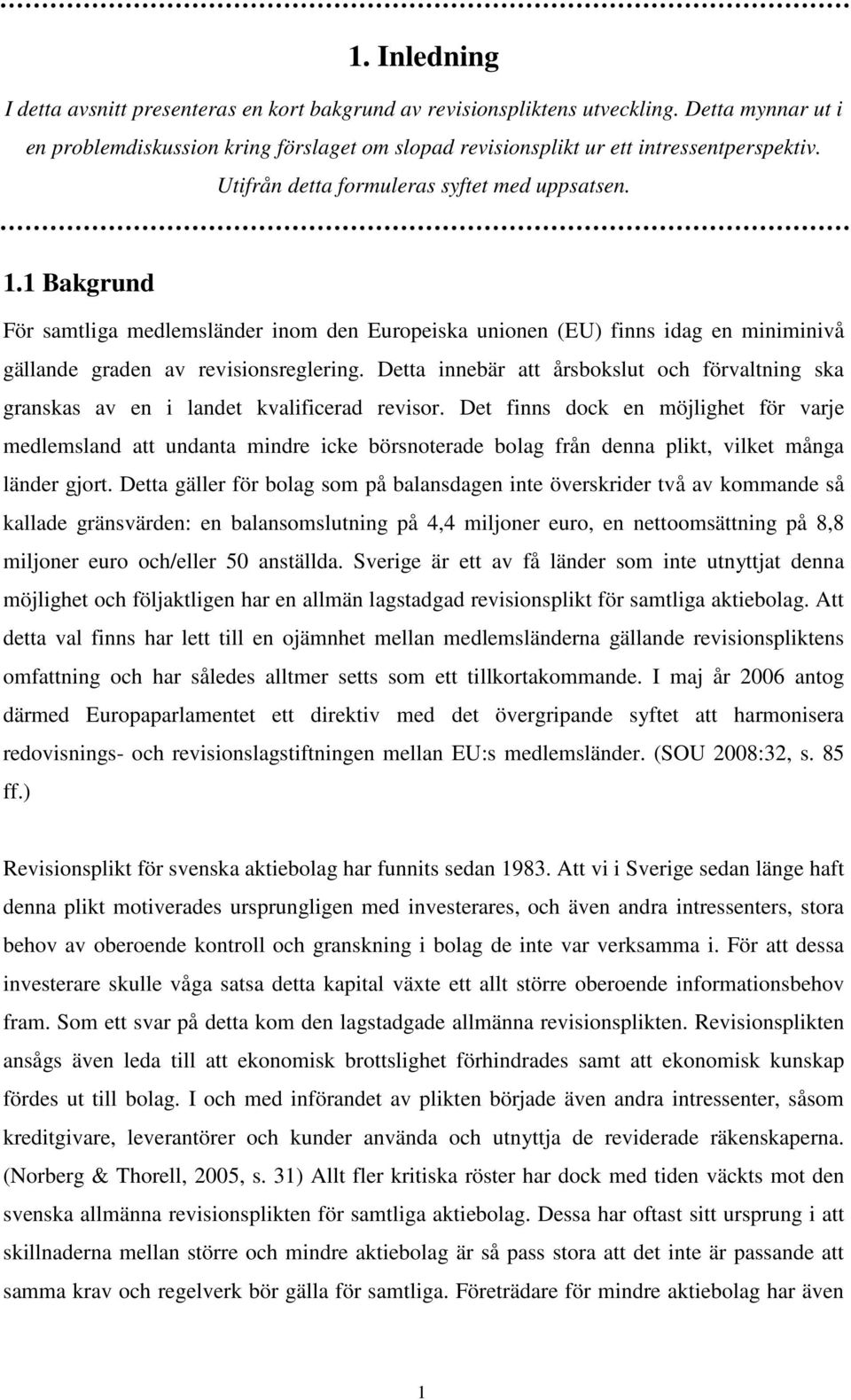 Detta innebär att årsbokslut och förvaltning ska granskas av en i landet kvalificerad revisor.
