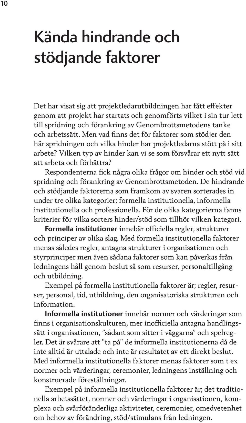 Vilken typ av hinder kan vi se som försvårar ett nytt sätt att arbeta och förbättra? Respondenterna fick några olika frågor om hinder och stöd vid spridning och förankring av Genombrottsmetoden.