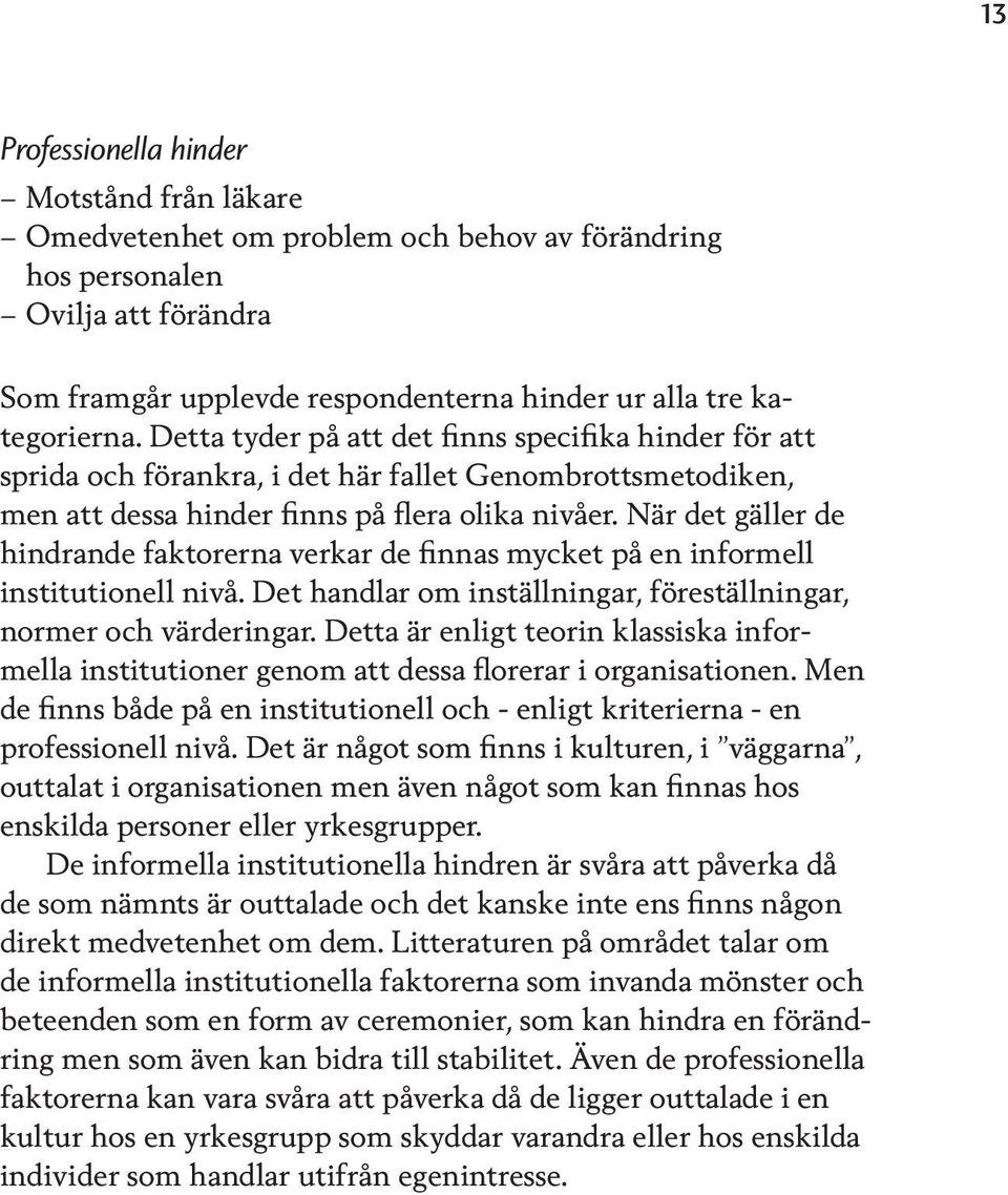 När det gäller de hindrande faktorerna verkar de finnas mycket på en informell institutionell nivå. Det handlar om inställningar, föreställningar, normer och värderingar.