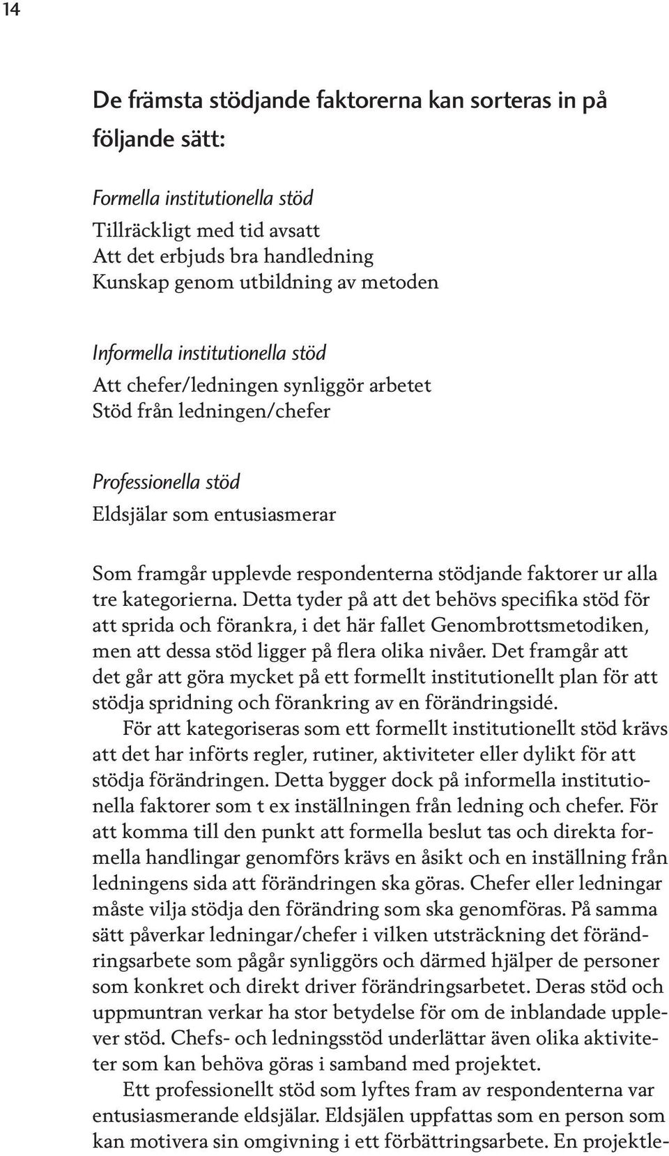 faktorer ur alla tre kategorierna. Detta tyder på att det behövs specifika stöd för att sprida och förankra, i det här fallet Genombrottsmetodiken, men att dessa stöd ligger på flera olika nivåer.