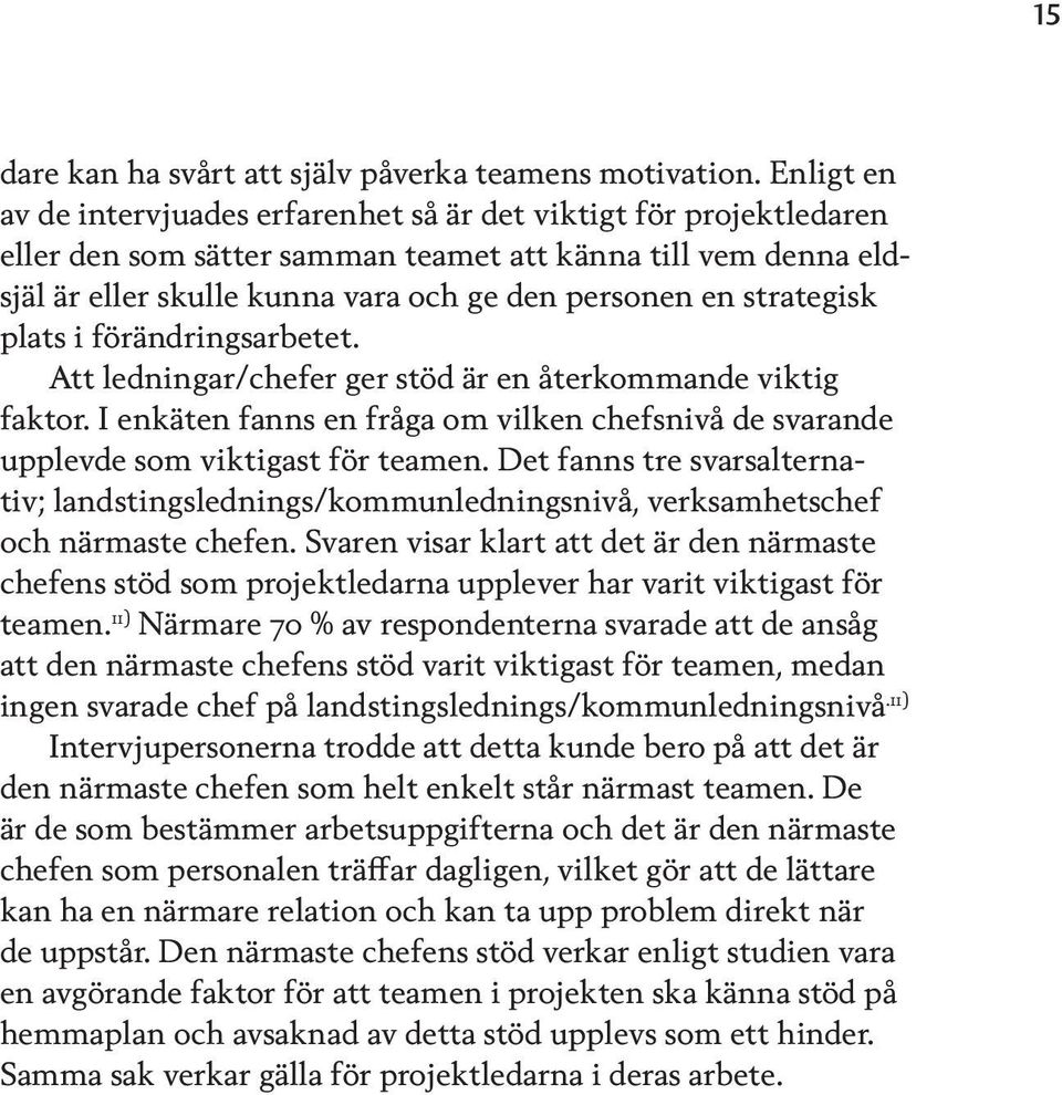 strategisk plats i förändringsarbetet. Att ledningar/chefer ger stöd är en återkommande viktig faktor. I enkäten fanns en fråga om vilken chefsnivå de svarande upplevde som viktigast för teamen.